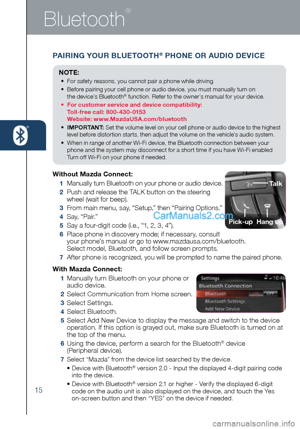 MAZDA MODEL CX-5 2016 Smart Start Guide (in English) 15
Bluetooth
®
PAIRING YOUR BLUETOOTH® PHONE OR AUDIO DEVICE
NOTE:
• For safety reasons, you cannot pair a phone while driving.
• Before pairing your cell phone or audio device, you must ma MAZDA MODEL CX-5 2016 Smart Start Guide (in English) 15
Bluetooth
®
PAIRING YOUR BLUETOOTH® PHONE OR AUDIO DEVICE
NOTE:
• For safety reasons, you cannot pair a phone while driving.
• Before pairing your cell phone or audio device, you must ma