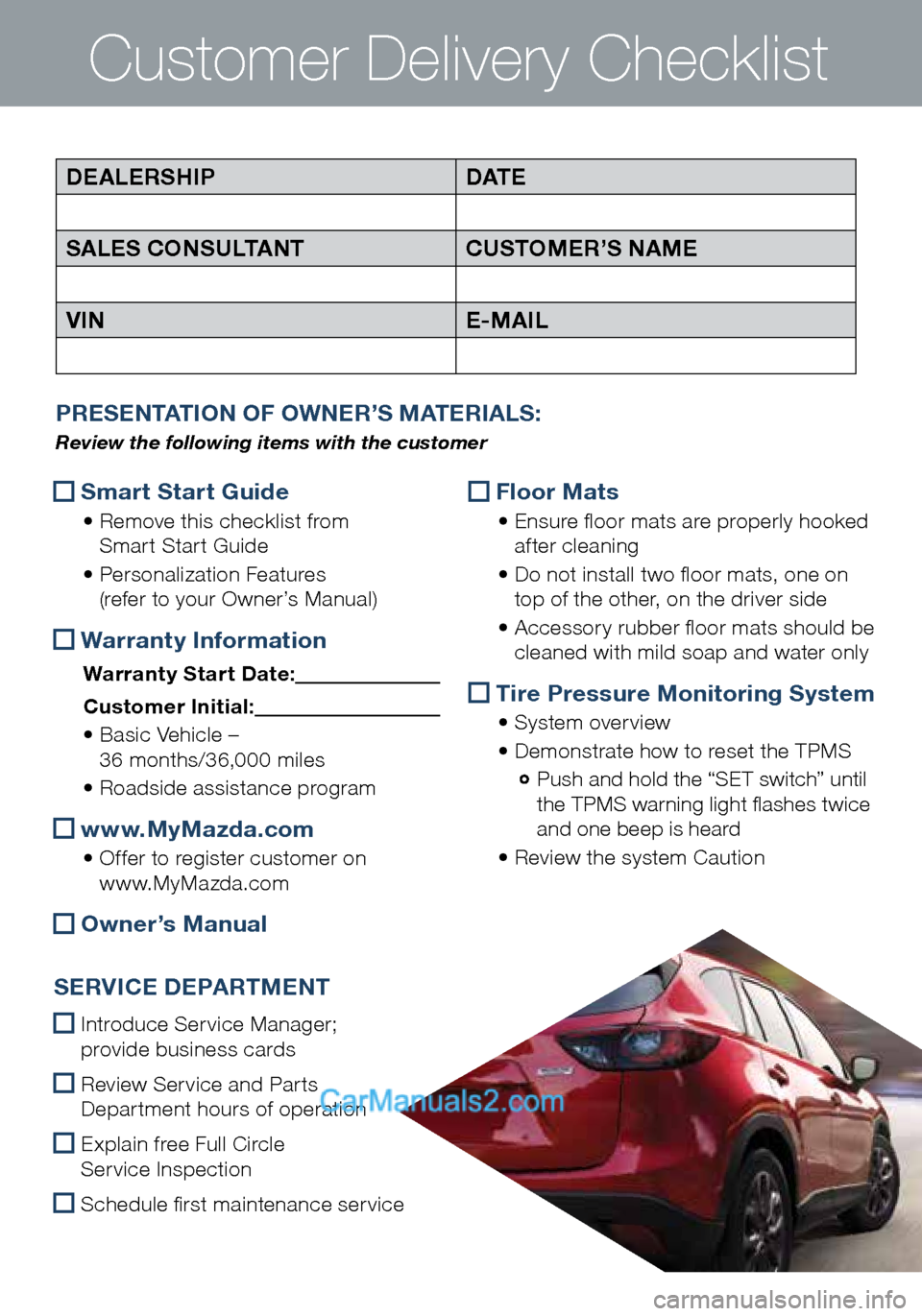 MAZDA MODEL CX-5 2016  Smart Start Guide (in English) Customer Delivery Checklist
PRESENTATION OF OWNER’S MATERIALS:  
Review the following items with the customer
DEALERSHIPDAT E
SALES CONSULTANT CUSTOMER’S NAME
VIN E-MAIL
 Smart Start Guide
 
•  
