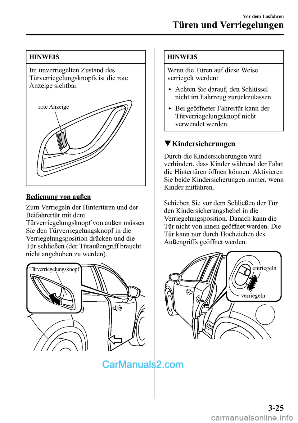 MAZDA MODEL CX-5 2016 Betriebsanleitung (in German) HINWEIS
Im unverriegelten Zustand des
Türverriegelungsknopfs ist die rote
Anzeige sichtbar.
rote Anzeige
Bedienung von außen
Zum Verriegeln der Hintertüren und der
Beifahrertür mit dem
Türverrieg MAZDA MODEL CX-5 2016 Betriebsanleitung (in German) HINWEIS
Im unverriegelten Zustand des
Türverriegelungsknopfs ist die rote
Anzeige sichtbar.
rote Anzeige
Bedienung von außen
Zum Verriegeln der Hintertüren und der
Beifahrertür mit dem
Türverrieg