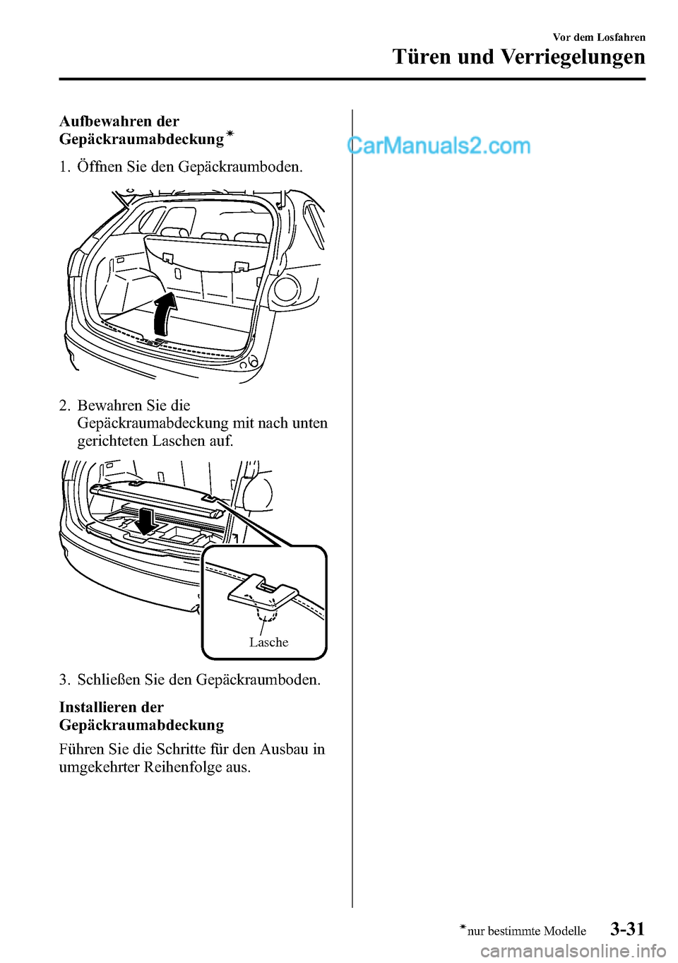 MAZDA MODEL CX-5 2016 Betriebsanleitung (in German) Aufbewahren der
Gepäckraumabdeckungí
1. Öffnen Sie den Gepäckraumboden.
2. Bewahren Sie die
Gepäckraumabdeckung mit nach unten
gerichteten Laschen auf.
Lasche
3. Schließen Sie den Gepäckraumbod MAZDA MODEL CX-5 2016 Betriebsanleitung (in German) Aufbewahren der
Gepäckraumabdeckungí
1. Öffnen Sie den Gepäckraumboden.
2. Bewahren Sie die
Gepäckraumabdeckung mit nach unten
gerichteten Laschen auf.
Lasche
3. Schließen Sie den Gepäckraumbod