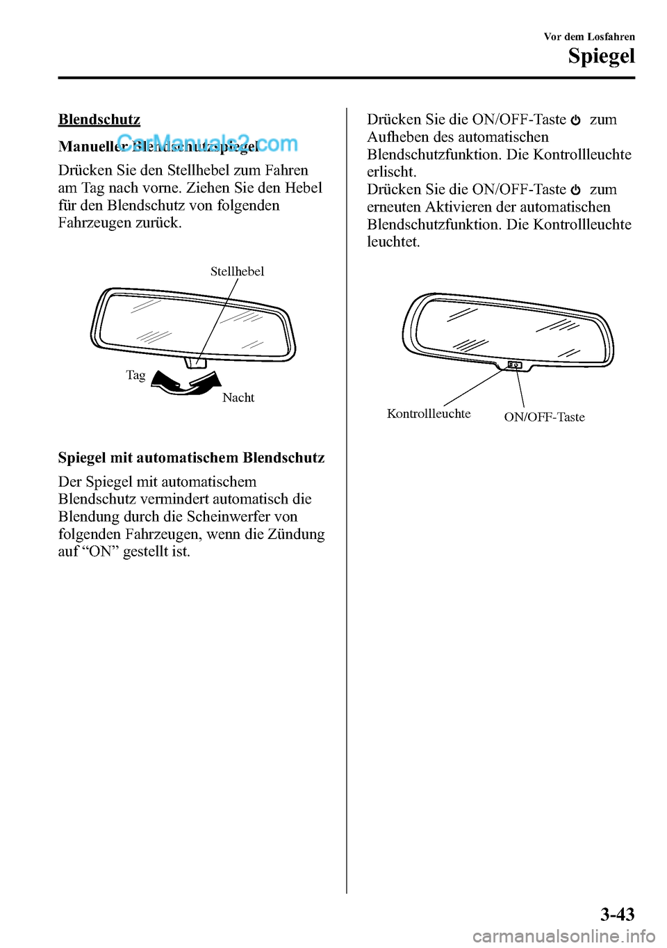 MAZDA MODEL CX-5 2016 Betriebsanleitung (in German) Blendschutz
Manueller Blendschutzspiegel
Drücken Sie den Stellhebel zum Fahren
am Tag nach vorne. Ziehen Sie den Hebel
für den Blendschutz von folgenden
Fahrzeugen zurück.
Nacht Ta gStellhebel
Spie MAZDA MODEL CX-5 2016 Betriebsanleitung (in German) Blendschutz
Manueller Blendschutzspiegel
Drücken Sie den Stellhebel zum Fahren
am Tag nach vorne. Ziehen Sie den Hebel
für den Blendschutz von folgenden
Fahrzeugen zurück.
Nacht Ta gStellhebel
Spie