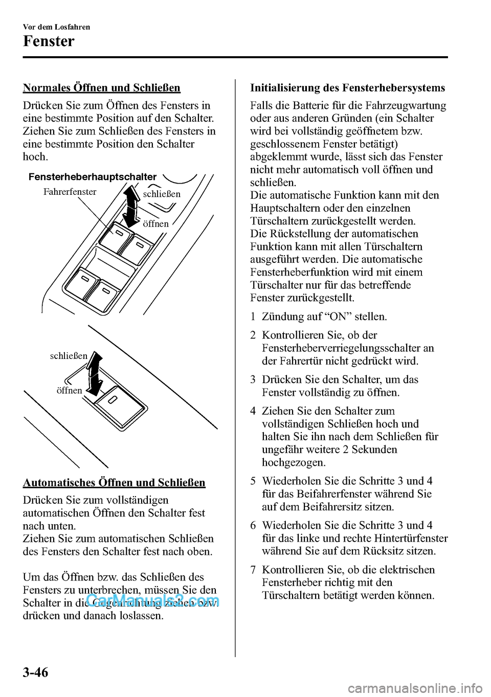 MAZDA MODEL CX-5 2016 Betriebsanleitung (in German) Normales Öffnen und Schließen
Drücken Sie zum Öffnen des Fensters in
eine bestimmte Position auf den Schalter.
Ziehen Sie zum Schließen des Fensters in
eine bestimmte Position den Schalter
hoch.
MAZDA MODEL CX-5 2016 Betriebsanleitung (in German) Normales Öffnen und Schließen
Drücken Sie zum Öffnen des Fensters in
eine bestimmte Position auf den Schalter.
Ziehen Sie zum Schließen des Fensters in
eine bestimmte Position den Schalter
hoch.