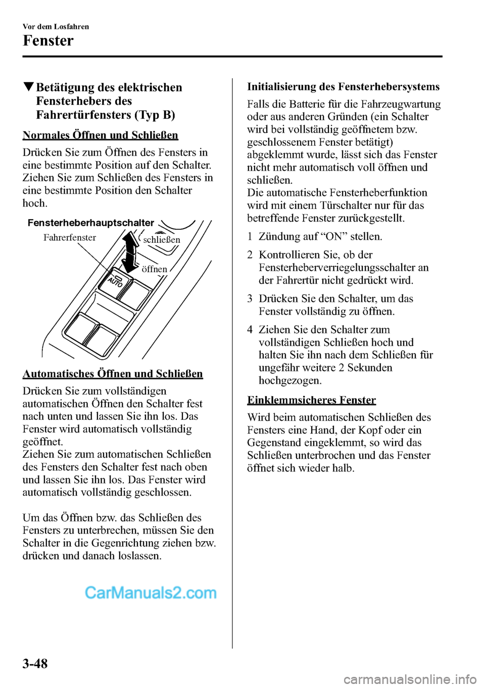 MAZDA MODEL CX-5 2016 Betriebsanleitung (in German) qBetätigung des elektrischen
Fensterhebers des
Fahrertürfensters (Typ B)
Normales Öffnen und Schließen
Drücken Sie zum Öffnen des Fensters in
eine bestimmte Position auf den Schalter.
Ziehen Sie MAZDA MODEL CX-5 2016 Betriebsanleitung (in German) qBetätigung des elektrischen
Fensterhebers des
Fahrertürfensters (Typ B)
Normales Öffnen und Schließen
Drücken Sie zum Öffnen des Fensters in
eine bestimmte Position auf den Schalter.
Ziehen Sie