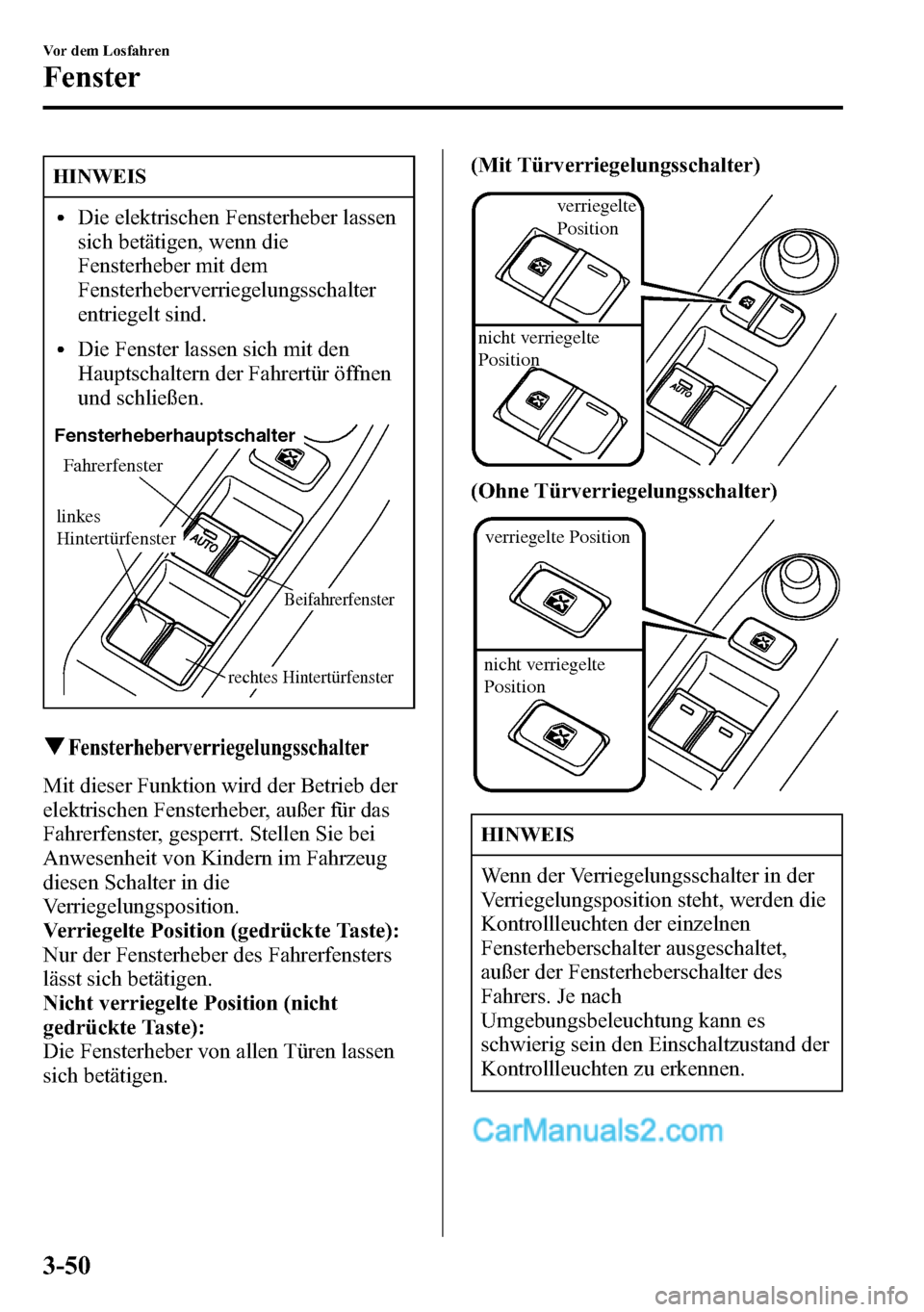 MAZDA MODEL CX-5 2016 Betriebsanleitung (in German) HINWEIS
lDie elektrischen Fensterheber lassen
sich betätigen, wenn die
Fensterheber mit dem
Fensterheberverriegelungsschalter
entriegelt sind.
lDie Fenster lassen sich mit den
Hauptschaltern der Fahr MAZDA MODEL CX-5 2016 Betriebsanleitung (in German) HINWEIS
lDie elektrischen Fensterheber lassen
sich betätigen, wenn die
Fensterheber mit dem
Fensterheberverriegelungsschalter
entriegelt sind.
lDie Fenster lassen sich mit den
Hauptschaltern der Fahr