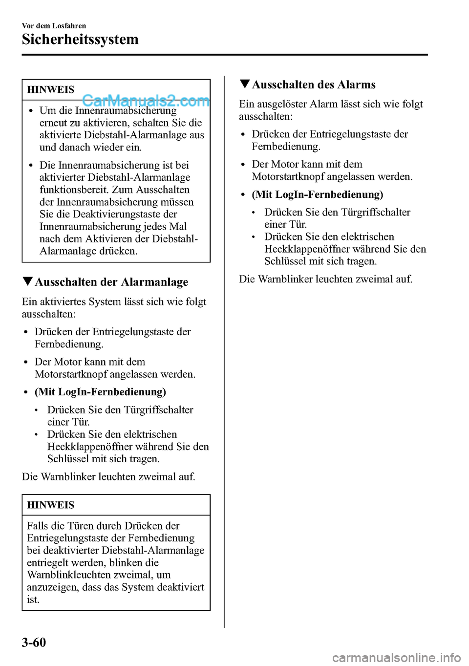 MAZDA MODEL CX-5 2016 Betriebsanleitung (in German) HINWEIS
lUm die Innenraumabsicherung
erneut zu aktivieren, schalten Sie die
aktivierte Diebstahl-Alarmanlage aus
und danach wieder ein.
lDie Innenraumabsicherung ist bei
aktivierter Diebstahl-Alarmanl MAZDA MODEL CX-5 2016 Betriebsanleitung (in German) HINWEIS
lUm die Innenraumabsicherung
erneut zu aktivieren, schalten Sie die
aktivierte Diebstahl-Alarmanlage aus
und danach wieder ein.
lDie Innenraumabsicherung ist bei
aktivierter Diebstahl-Alarmanl