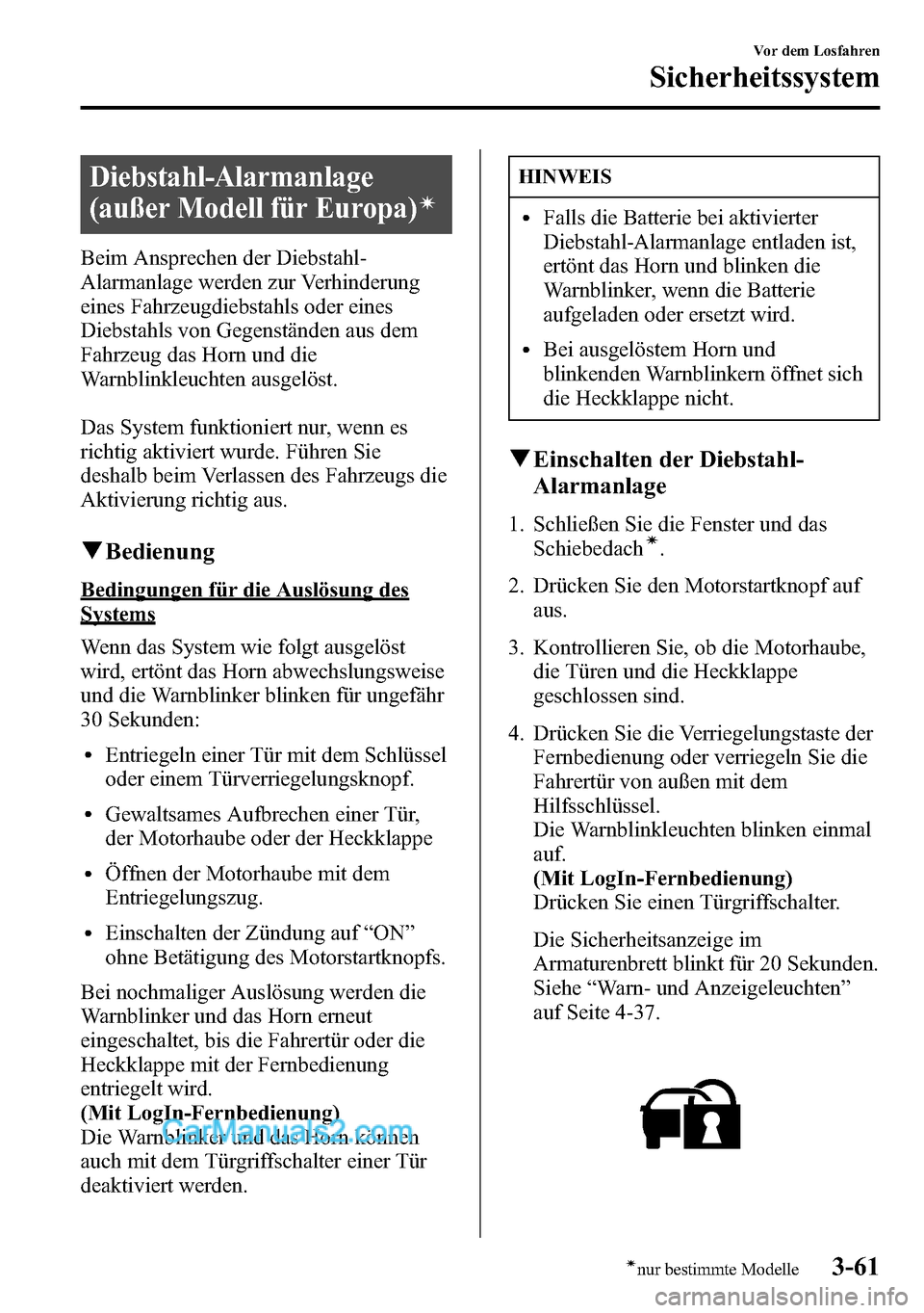 MAZDA MODEL CX-5 2016 Betriebsanleitung (in German) Diebstahl-Alarmanlage
(außer Modell für Europa)
í
Beim Ansprechen der Diebstahl-
Alarmanlage werden zur Verhinderung
eines Fahrzeugdiebstahls oder eines
Diebstahls von Gegenständen aus dem
Fahrzeu MAZDA MODEL CX-5 2016 Betriebsanleitung (in German) Diebstahl-Alarmanlage
(außer Modell für Europa)
í
Beim Ansprechen der Diebstahl-
Alarmanlage werden zur Verhinderung
eines Fahrzeugdiebstahls oder eines
Diebstahls von Gegenständen aus dem
Fahrzeu