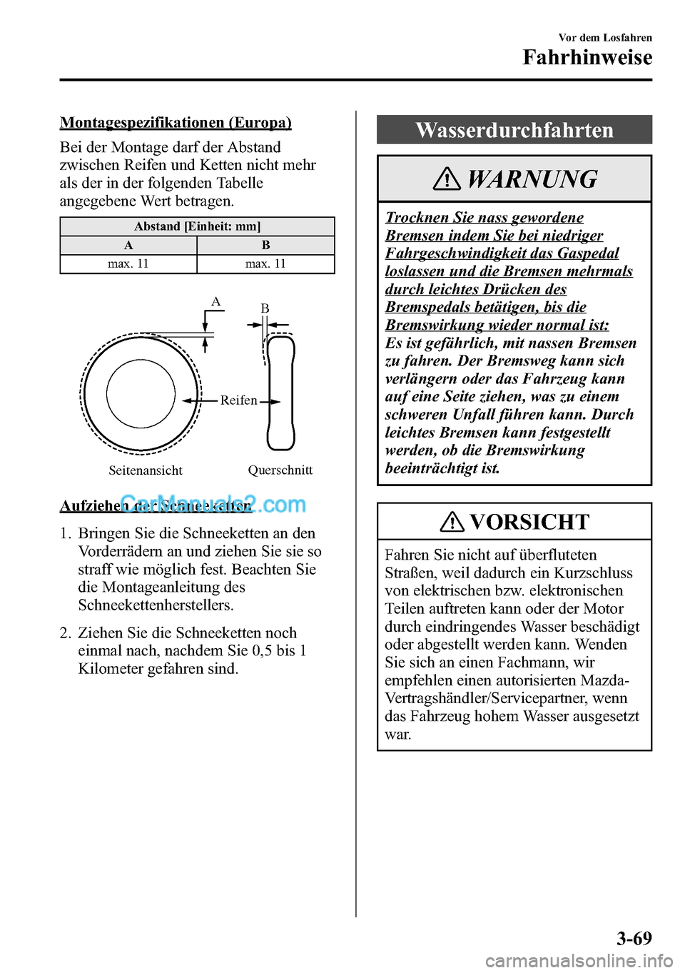 MAZDA MODEL CX-5 2016  Betriebsanleitung (in German) Montagespezifikationen (Europa)
Bei der Montage darf der Abstand
zwischen Reifen und Ketten nicht mehr
als der in der folgenden Tabelle
angegebene Wert betragen.
Abstand [Einheit: mm]
AB
max. 11 max. 