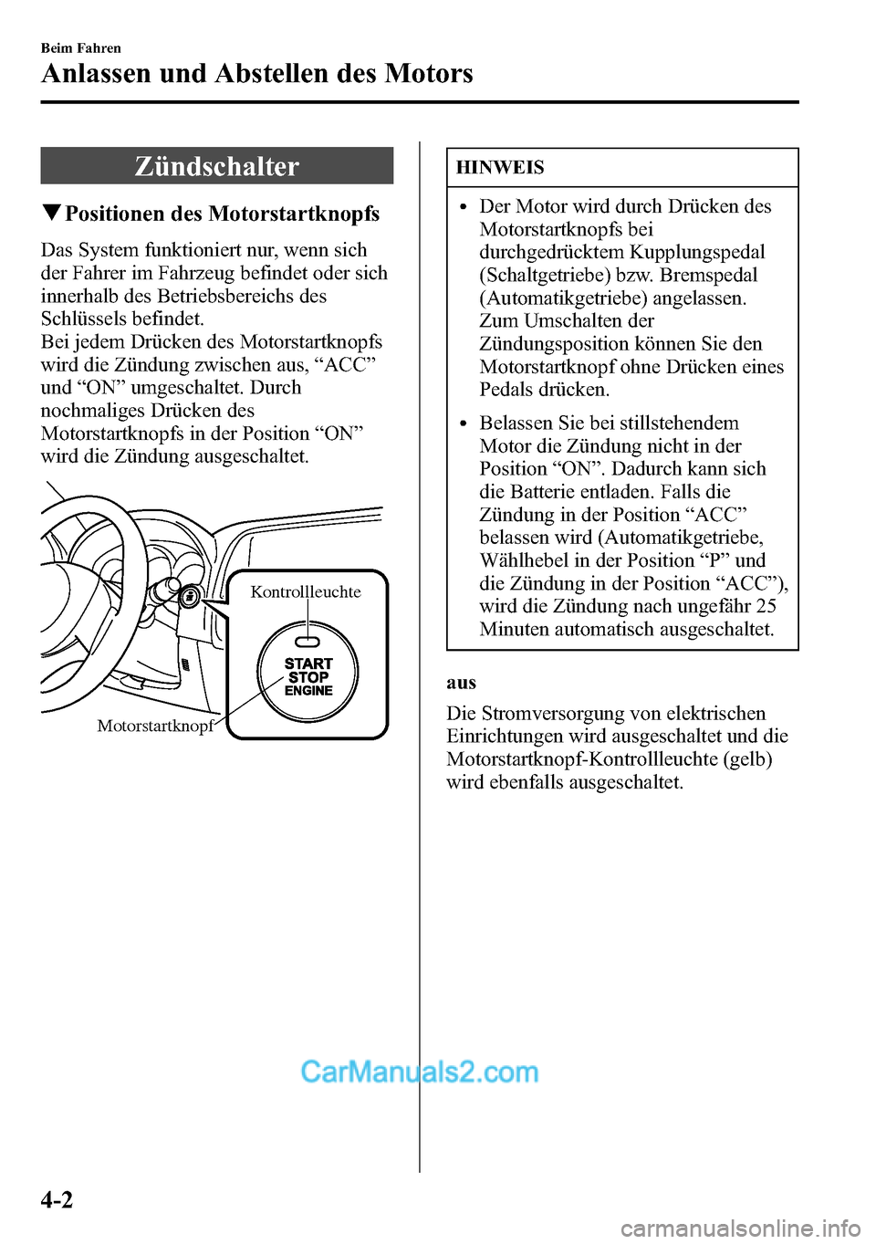MAZDA MODEL CX-5 2016 Betriebsanleitung (in German) Zündschalter
qPositionen des Motorstartknopfs
Das System funktioniert nur, wenn sich
der Fahrer im Fahrzeug befindet oder sich
innerhalb des Betriebsbereichs des
Schlüssels befindet.
Bei jedem Drüc MAZDA MODEL CX-5 2016 Betriebsanleitung (in German) Zündschalter
qPositionen des Motorstartknopfs
Das System funktioniert nur, wenn sich
der Fahrer im Fahrzeug befindet oder sich
innerhalb des Betriebsbereichs des
Schlüssels befindet.
Bei jedem Drüc