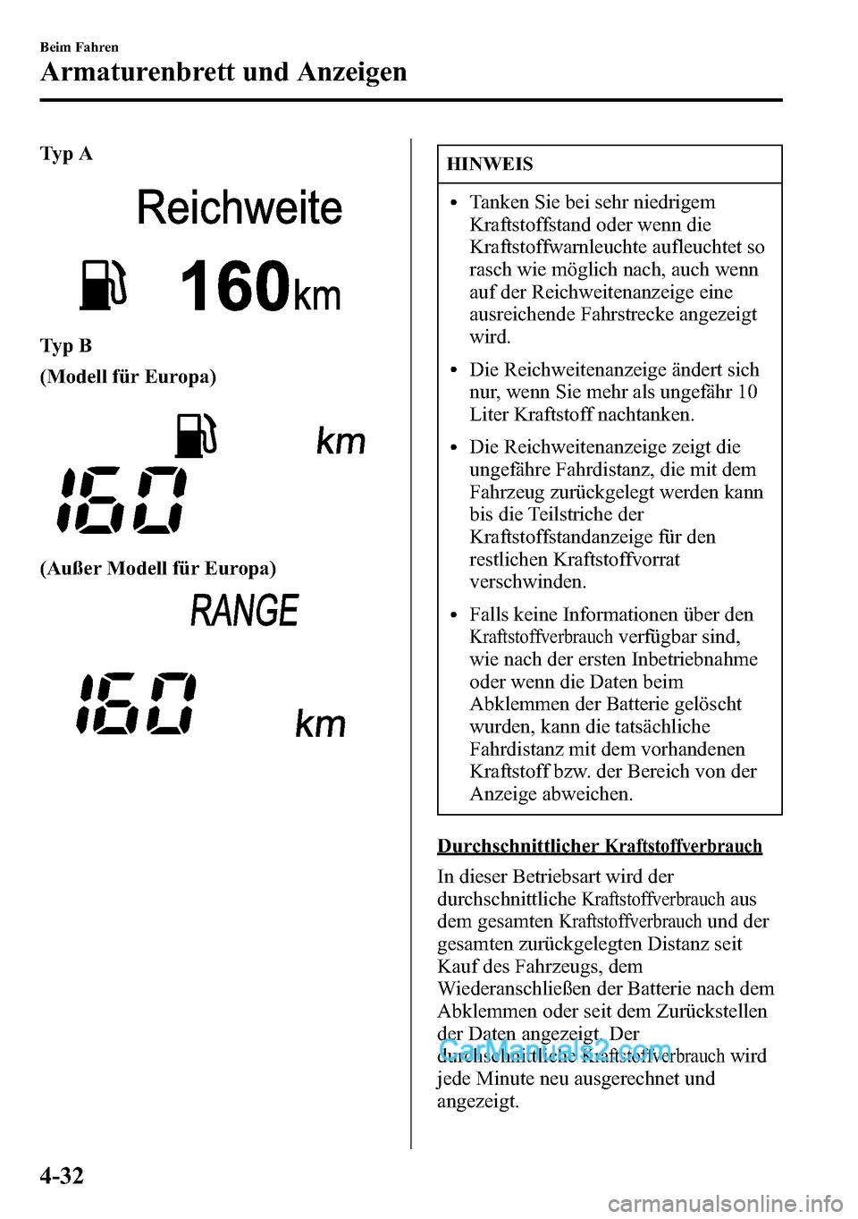 MAZDA MODEL CX-5 2016 Betriebsanleitung (in German) Ty p A
Ty p B
(Modell für Europa)
(Außer Modell für Europa)
HINWEIS
lTanken Sie bei sehr niedrigem
Kraftstoffstand oder wenn die
Kraftstoffwarnleuchte aufleuchtet so
rasch wie möglich nach, auch w MAZDA MODEL CX-5 2016 Betriebsanleitung (in German) Ty p A
Ty p B
(Modell für Europa)
(Außer Modell für Europa)
HINWEIS
lTanken Sie bei sehr niedrigem
Kraftstoffstand oder wenn die
Kraftstoffwarnleuchte aufleuchtet so
rasch wie möglich nach, auch w