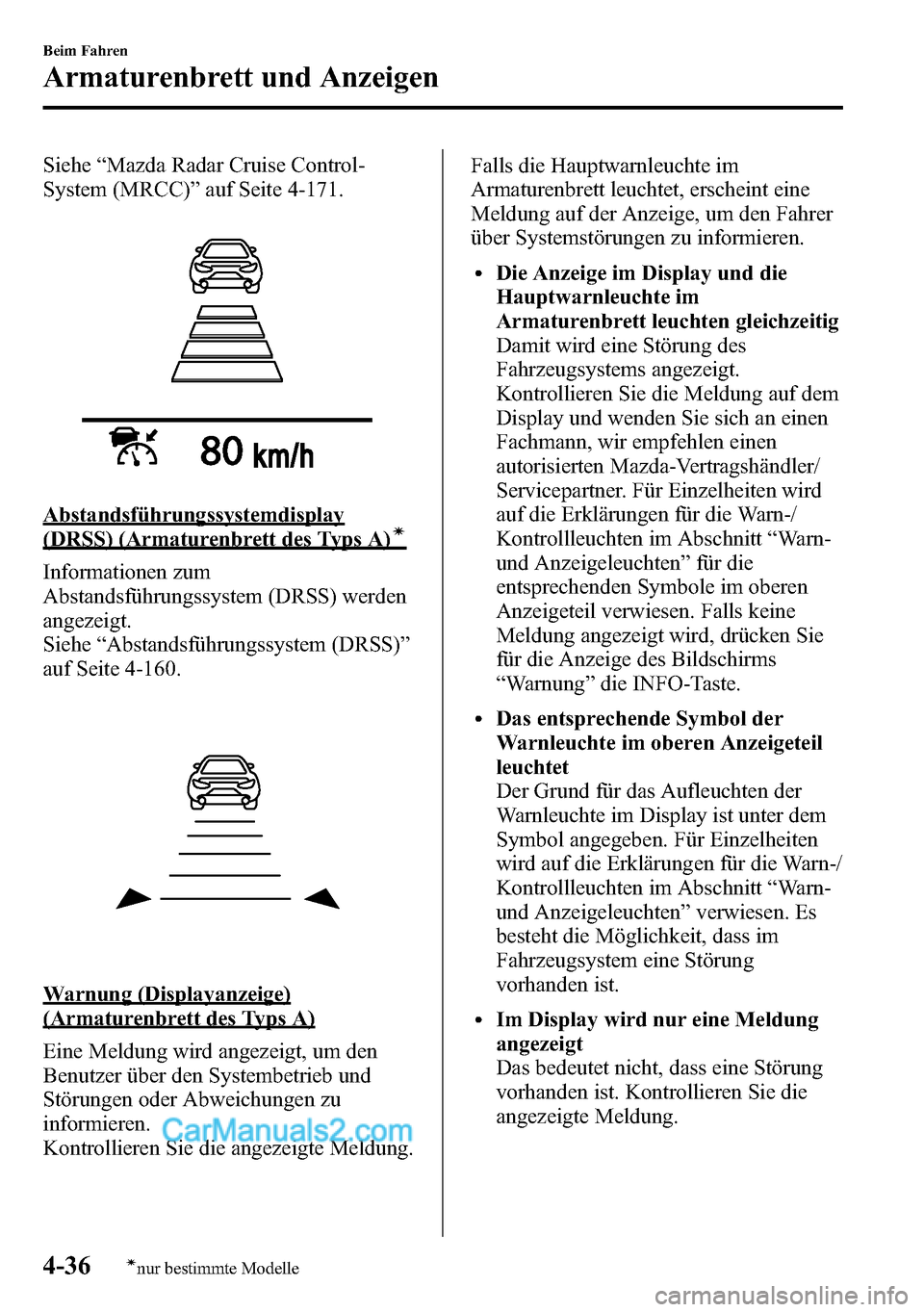 MAZDA MODEL CX-5 2016  Betriebsanleitung (in German) Siehe“Mazda Radar Cruise Control-
System (MRCC)”auf Seite 4-171.
Abstandsführungssystemdisplay
(DRSS) (Armaturenbrett des Typs A)í
Informationen zum
Abstandsführungssystem (DRSS) werden
angezei