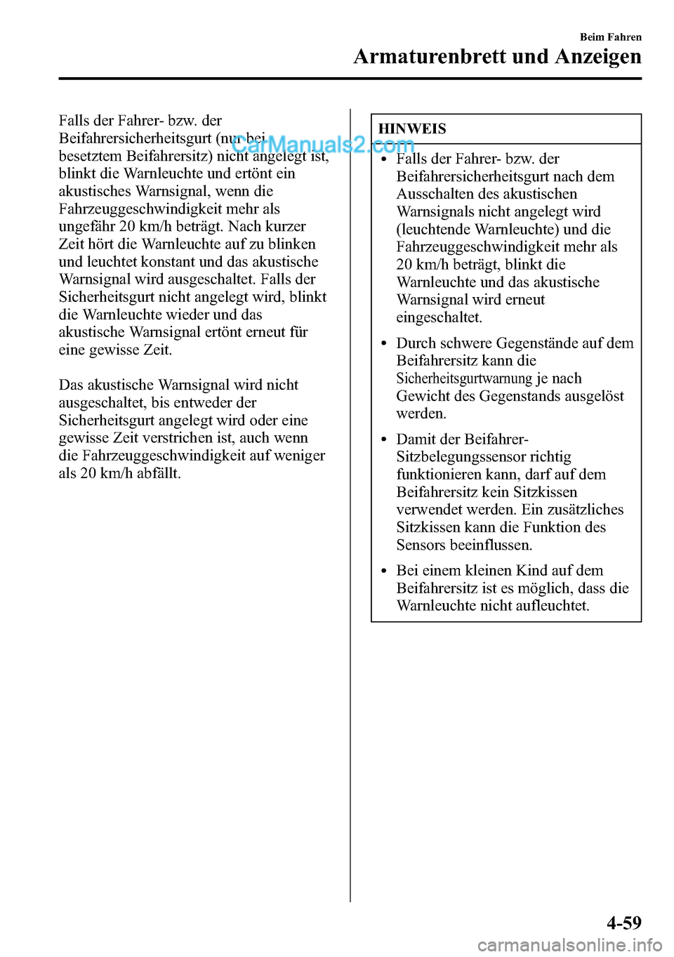 MAZDA MODEL CX-5 2016 Betriebsanleitung (in German) Falls der Fahrer- bzw. der
Beifahrersicherheitsgurt (nur bei
besetztem Beifahrersitz) nicht angelegt ist,
blinkt die Warnleuchte und ertönt ein
akustisches Warnsignal, wenn die
Fahrzeuggeschwindigkei MAZDA MODEL CX-5 2016 Betriebsanleitung (in German) Falls der Fahrer- bzw. der
Beifahrersicherheitsgurt (nur bei
besetztem Beifahrersitz) nicht angelegt ist,
blinkt die Warnleuchte und ertönt ein
akustisches Warnsignal, wenn die
Fahrzeuggeschwindigkei