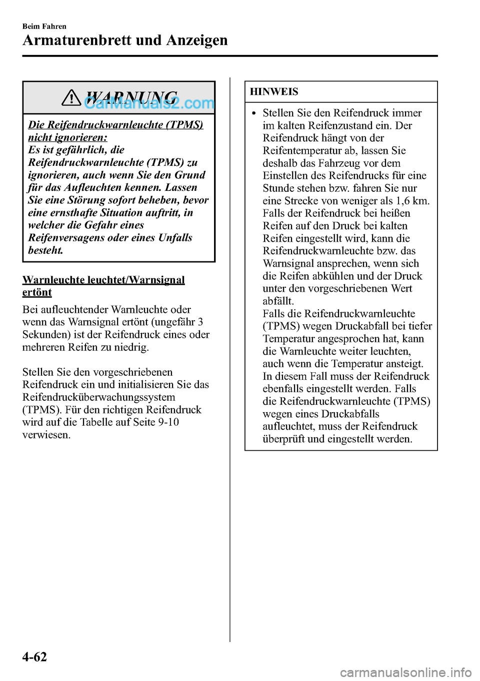 MAZDA MODEL CX-5 2016 Betriebsanleitung (in German) WARNUNG
Die Reifendruckwarnleuchte (TPMS)
nicht ignorieren:
Es ist gefährlich, die
Reifendruckwarnleuchte (TPMS) zu
ignorieren, auch wenn Sie den Grund
für das Aufleuchten kennen. Lassen
Sie eine St MAZDA MODEL CX-5 2016 Betriebsanleitung (in German) WARNUNG
Die Reifendruckwarnleuchte (TPMS)
nicht ignorieren:
Es ist gefährlich, die
Reifendruckwarnleuchte (TPMS) zu
ignorieren, auch wenn Sie den Grund
für das Aufleuchten kennen. Lassen
Sie eine St