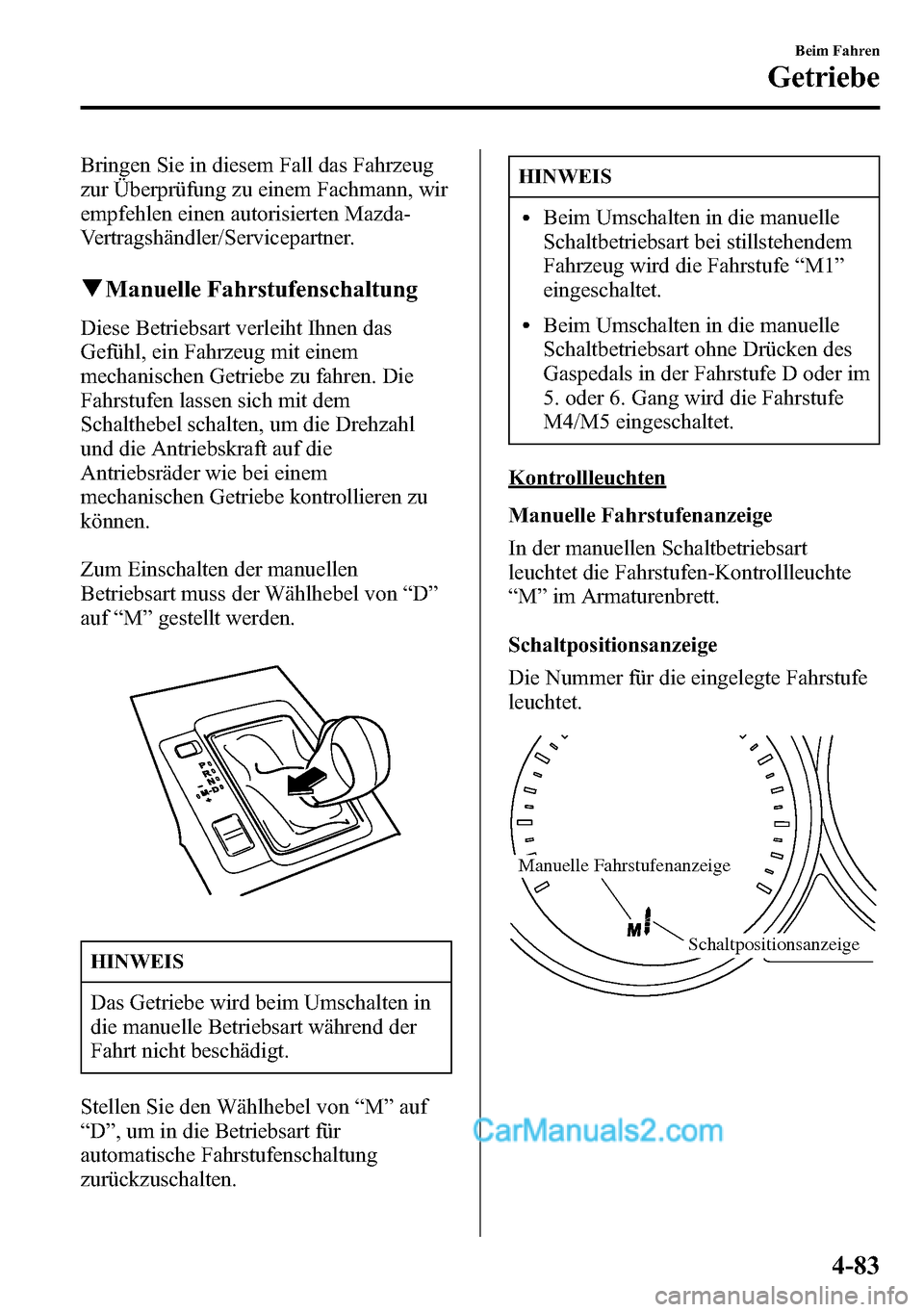 MAZDA MODEL CX-5 2016 Betriebsanleitung (in German) Bringen Sie in diesem Fall das Fahrzeug
zur Überprüfung zu einem Fachmann, wir
empfehlen einen autorisierten Mazda-
Vertragshändler/Servicepartner.
qManuelle Fahrstufenschaltung
Diese Betriebsart v MAZDA MODEL CX-5 2016 Betriebsanleitung (in German) Bringen Sie in diesem Fall das Fahrzeug
zur Überprüfung zu einem Fachmann, wir
empfehlen einen autorisierten Mazda-
Vertragshändler/Servicepartner.
qManuelle Fahrstufenschaltung
Diese Betriebsart v