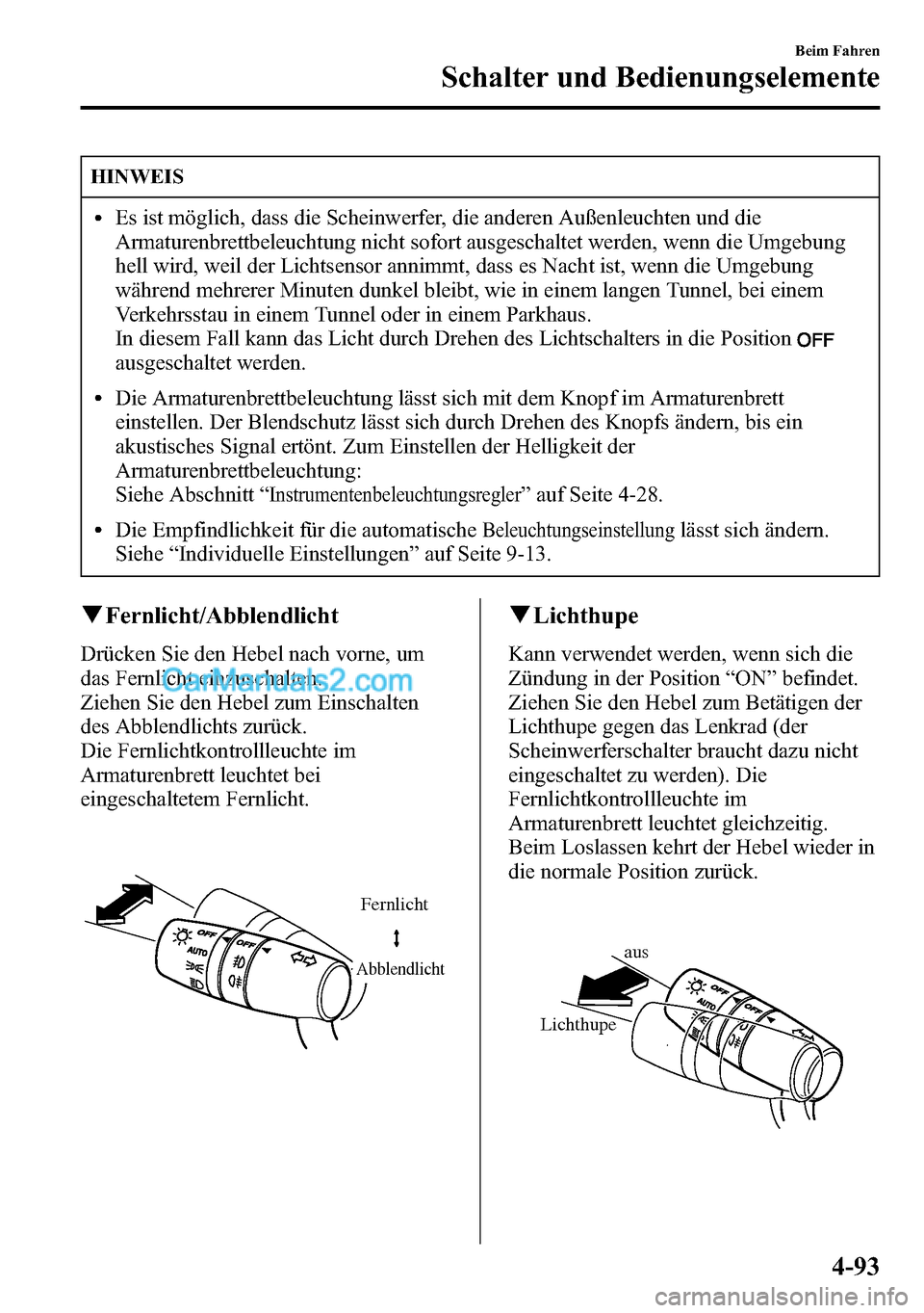 MAZDA MODEL CX-5 2016 Betriebsanleitung (in German) HINWEIS
lEs ist möglich, dass die Scheinwerfer, die anderen Außenleuchten und die
Armaturenbrettbeleuchtung nicht sofort ausgeschaltet werden, wenn die Umgebung
hell wird, weil der Lichtsensor annim MAZDA MODEL CX-5 2016 Betriebsanleitung (in German) HINWEIS
lEs ist möglich, dass die Scheinwerfer, die anderen Außenleuchten und die
Armaturenbrettbeleuchtung nicht sofort ausgeschaltet werden, wenn die Umgebung
hell wird, weil der Lichtsensor annim