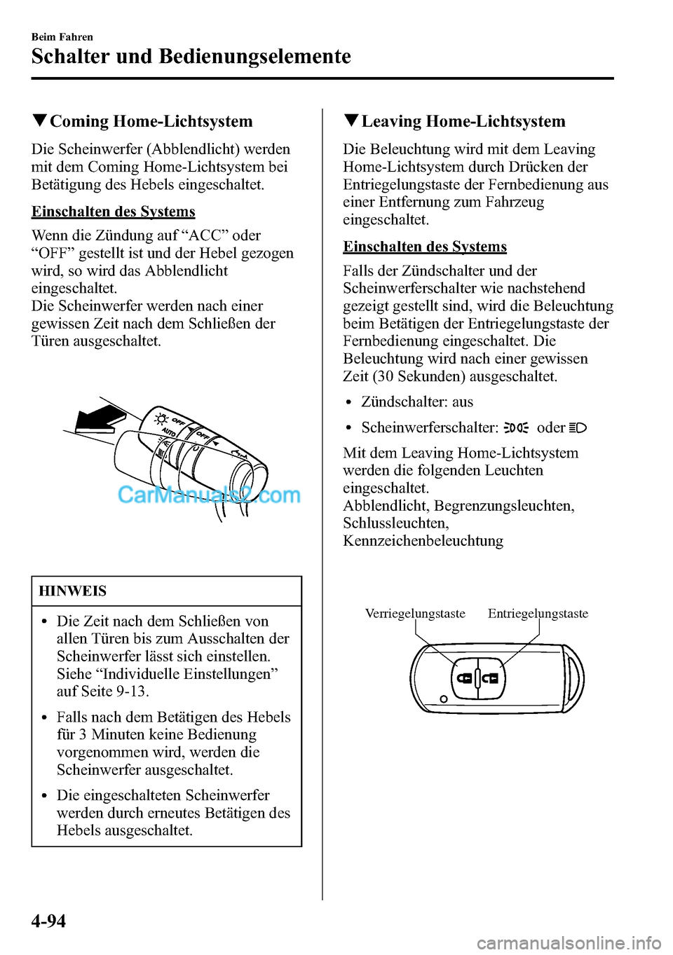 MAZDA MODEL CX-5 2016 Betriebsanleitung (in German) qComing Home-Lichtsystem
Die Scheinwerfer (Abblendlicht) werden
mit dem Coming Home-Lichtsystem bei
Betätigung des Hebels eingeschaltet.
Einschalten des Systems
Wenn die Zündung auf“ACC”oder
“ MAZDA MODEL CX-5 2016 Betriebsanleitung (in German) qComing Home-Lichtsystem
Die Scheinwerfer (Abblendlicht) werden
mit dem Coming Home-Lichtsystem bei
Betätigung des Hebels eingeschaltet.
Einschalten des Systems
Wenn die Zündung auf“ACC”oder
“