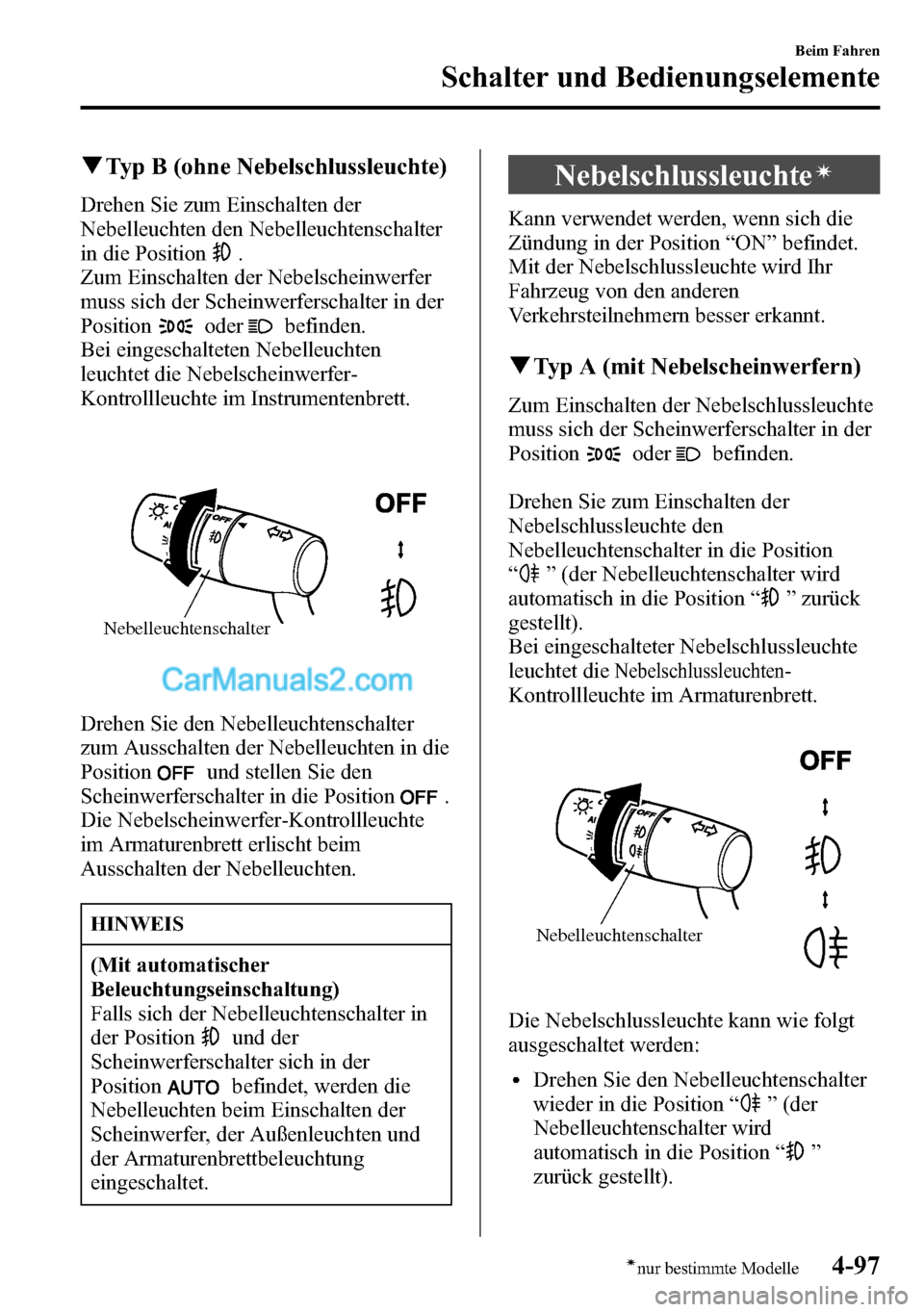 MAZDA MODEL CX-5 2016 Betriebsanleitung (in German) qTyp B (ohne Nebelschlussleuchte)
Drehen Sie zum Einschalten der
Nebelleuchten den Nebelleuchtenschalter
in die Position
.
Zum Einschalten der Nebelscheinwerfer
muss sich der Scheinwerferschalter in d MAZDA MODEL CX-5 2016 Betriebsanleitung (in German) qTyp B (ohne Nebelschlussleuchte)
Drehen Sie zum Einschalten der
Nebelleuchten den Nebelleuchtenschalter
in die Position
.
Zum Einschalten der Nebelscheinwerfer
muss sich der Scheinwerferschalter in d