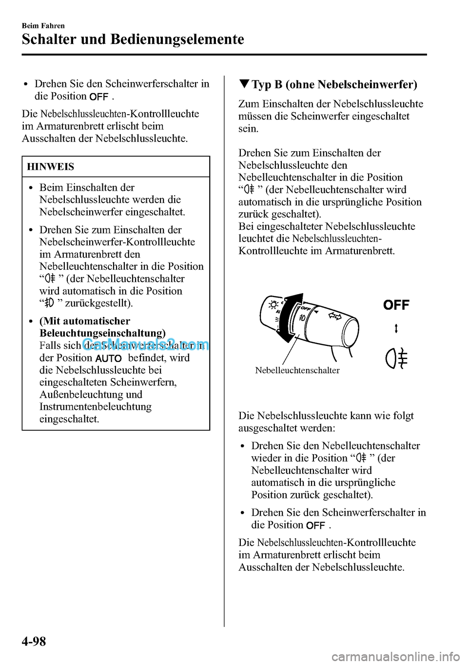 MAZDA MODEL CX-5 2016 Betriebsanleitung (in German) lDrehen Sie den Scheinwerferschalter in
die Position
.
Die
Nebelschlussleuchten-Kontrollleuchte
im Armaturenbrett erlischt beim
Ausschalten der Nebelschlussleuchte.
HINWEIS
lBeim Einschalten der
Nebel MAZDA MODEL CX-5 2016 Betriebsanleitung (in German) lDrehen Sie den Scheinwerferschalter in
die Position
.
Die
Nebelschlussleuchten-Kontrollleuchte
im Armaturenbrett erlischt beim
Ausschalten der Nebelschlussleuchte.
HINWEIS
lBeim Einschalten der
Nebel