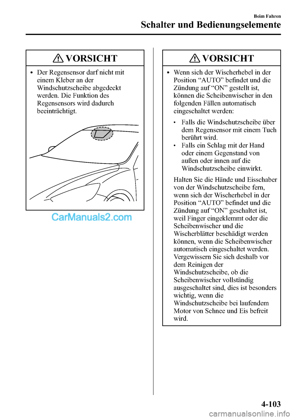 MAZDA MODEL CX-5 2016 Betriebsanleitung (in German) VORSICHT
lDer Regensensor darf nicht mit
einem Kleber an der
Windschutzscheibe abgedeckt
werden. Die Funktion des
Regensensors wird dadurch
beeinträchtigt.
VORSICHT
lWenn sich der Wischerhebel in der MAZDA MODEL CX-5 2016 Betriebsanleitung (in German) VORSICHT
lDer Regensensor darf nicht mit
einem Kleber an der
Windschutzscheibe abgedeckt
werden. Die Funktion des
Regensensors wird dadurch
beeinträchtigt.
VORSICHT
lWenn sich der Wischerhebel in der