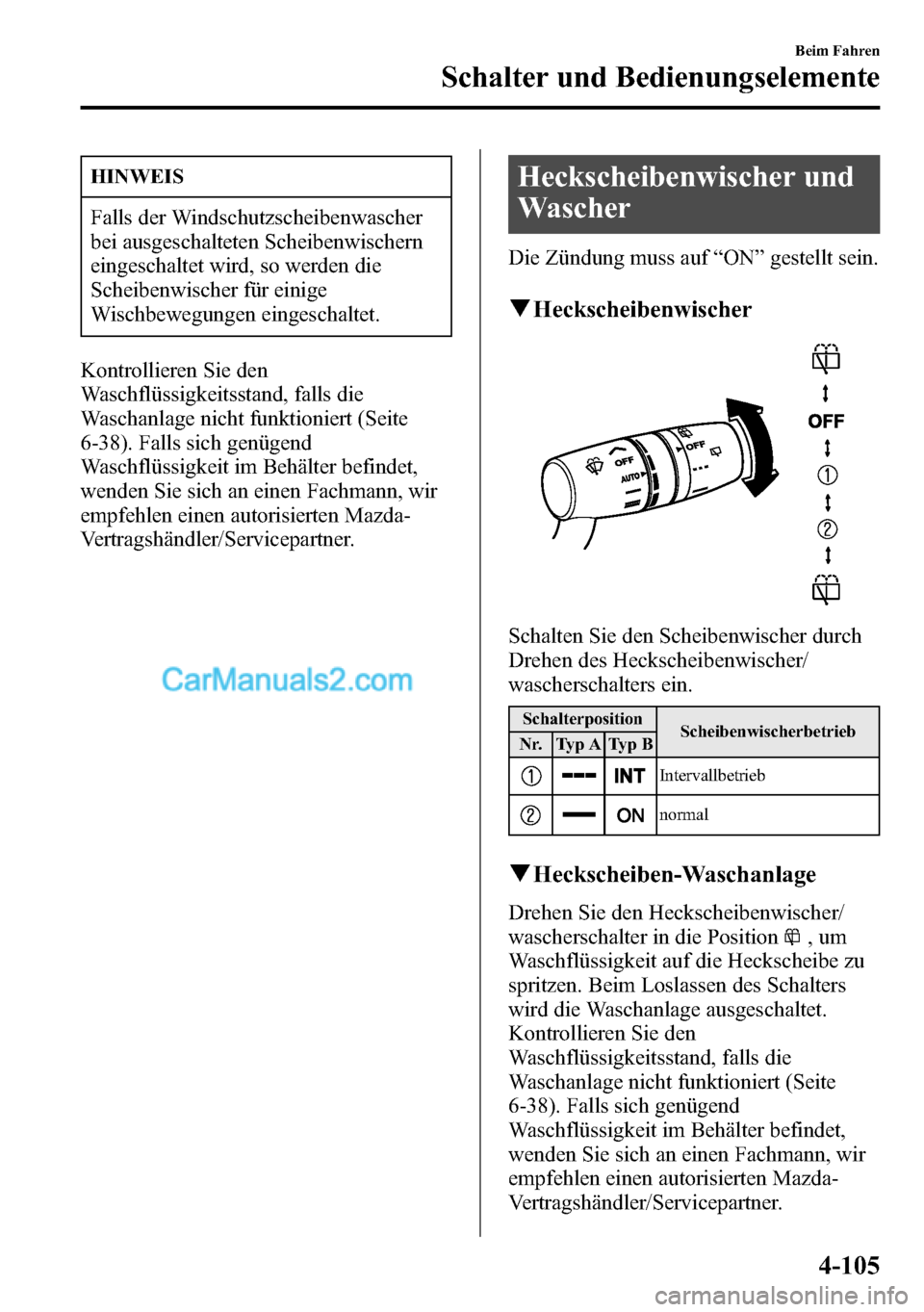 MAZDA MODEL CX-5 2016  Betriebsanleitung (in German) HINWEIS
Falls der Windschutzscheibenwascher
bei ausgeschalteten Scheibenwischern
eingeschaltet wird, so werden die
Scheibenwischer für einige
Wischbewegungen eingeschaltet.
Kontrollieren Sie den
Wasc