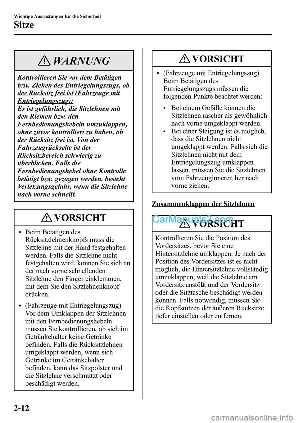MAZDA MODEL CX-5 2016 Betriebsanleitung (in German) WARNUNG
Kontrollieren Sie vor dem Betätigen
bzw. Ziehen des Entriegelungszugs, ob
der Rücksitz frei ist (Fahrzeuge mit
Entriegelungszug):
Es ist gefährlich, die Sitzlehnen mit
den Riemen bzw. den
F MAZDA MODEL CX-5 2016 Betriebsanleitung (in German) WARNUNG
Kontrollieren Sie vor dem Betätigen
bzw. Ziehen des Entriegelungszugs, ob
der Rücksitz frei ist (Fahrzeuge mit
Entriegelungszug):
Es ist gefährlich, die Sitzlehnen mit
den Riemen bzw. den
F