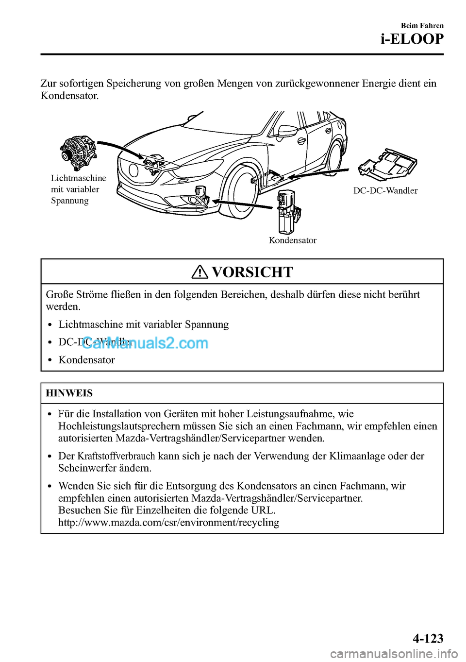 MAZDA MODEL CX-5 2016 Betriebsanleitung (in German) Zur sofortigen Speicherung von großen Mengen von zurückgewonnener Energie dient ein
Kondensator.
Lichtmaschine
mit variabler
Spannung
KondensatorDC-DC-Wandler
VORSICHT
Große Ströme fließen in d MAZDA MODEL CX-5 2016 Betriebsanleitung (in German) Zur sofortigen Speicherung von großen Mengen von zurückgewonnener Energie dient ein
Kondensator.
Lichtmaschine
mit variabler
Spannung
KondensatorDC-DC-Wandler
VORSICHT
Große Ströme fließen in d