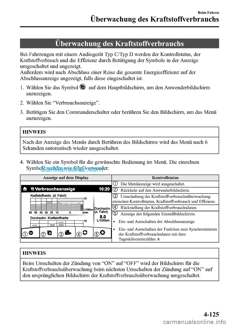 MAZDA MODEL CX-5 2016 Betriebsanleitung (in German) Überwachung des Kraftstoffverbrauchs
Bei Fahrzeugen mit einem Audiogerät Typ C/Typ D werden der Kontrollstatus, der
Kraftstoffverbrauchund die Effizienz durch Betätigung der Symbole in der Anzeige
MAZDA MODEL CX-5 2016 Betriebsanleitung (in German) Überwachung des Kraftstoffverbrauchs
Bei Fahrzeugen mit einem Audiogerät Typ C/Typ D werden der Kontrollstatus, der
Kraftstoffverbrauchund die Effizienz durch Betätigung der Symbole in der Anzeige
