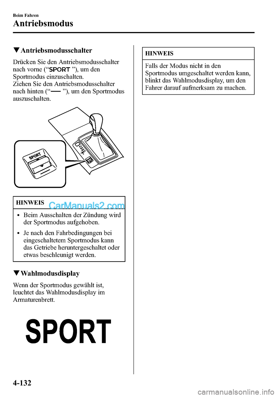 MAZDA MODEL CX-5 2016 Betriebsanleitung (in German) qAntriebsmodusschalter
Drücken Sie den Antriebsmodusschalter
nach vorne (“
”), um den
Sportmodus einzuschalten.
Ziehen Sie den Antriebsmodusschalter
nach hinten (“
”), um den Sportmodus
auszu MAZDA MODEL CX-5 2016 Betriebsanleitung (in German) qAntriebsmodusschalter
Drücken Sie den Antriebsmodusschalter
nach vorne (“
”), um den
Sportmodus einzuschalten.
Ziehen Sie den Antriebsmodusschalter
nach hinten (“
”), um den Sportmodus
auszu