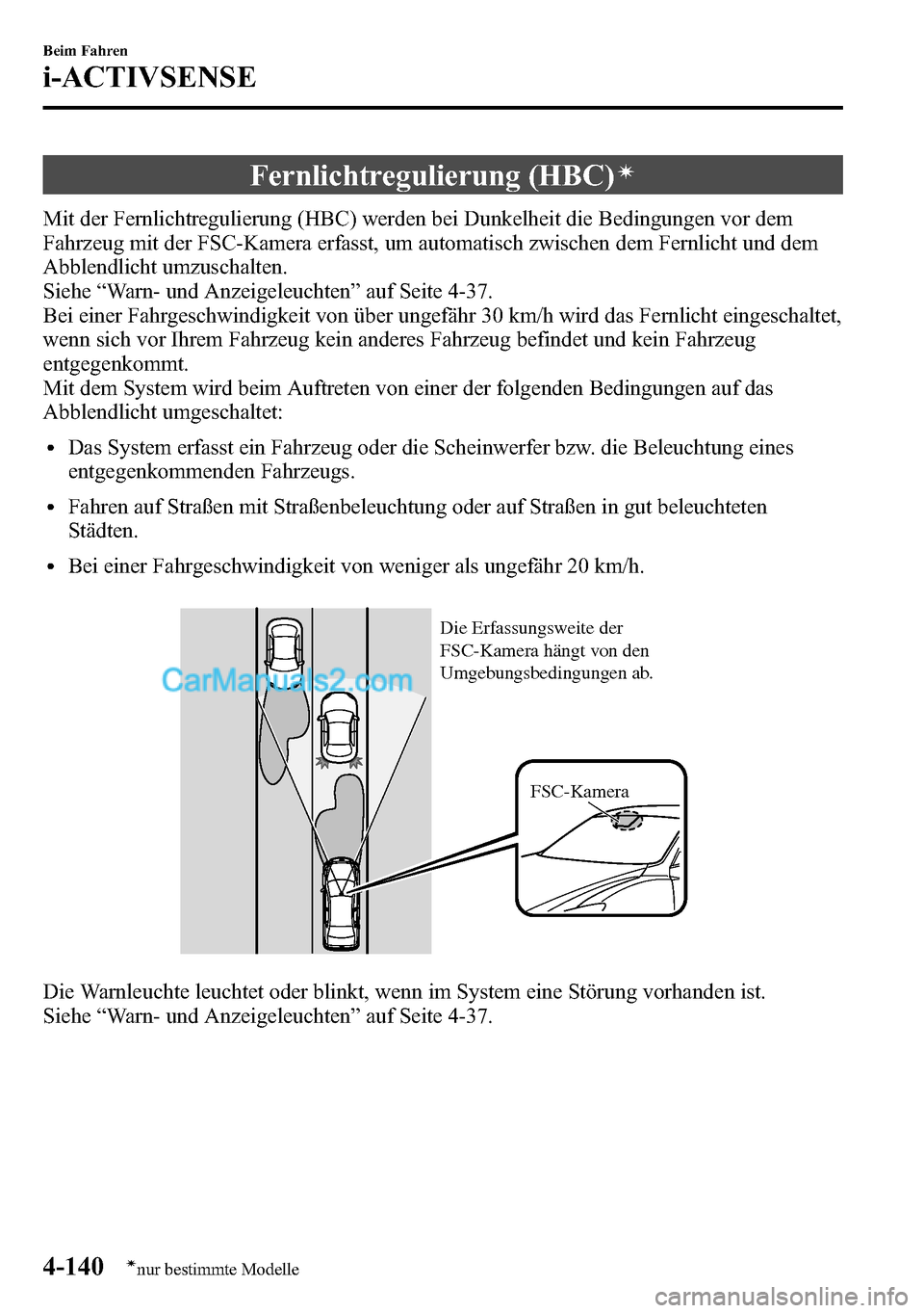 MAZDA MODEL CX-5 2016 Betriebsanleitung (in German) Fernlichtregulierung (HBC)í
Mit der Fernlichtregulierung (HBC) werden bei Dunkelheit die Bedingungen vor dem
Fahrzeug mit der FSC-Kamera erfasst, um automatisch zwischen dem Fernlicht und dem
Abblend MAZDA MODEL CX-5 2016 Betriebsanleitung (in German) Fernlichtregulierung (HBC)í
Mit der Fernlichtregulierung (HBC) werden bei Dunkelheit die Bedingungen vor dem
Fahrzeug mit der FSC-Kamera erfasst, um automatisch zwischen dem Fernlicht und dem
Abblend