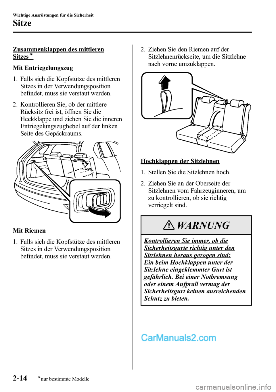 MAZDA MODEL CX-5 2016 Betriebsanleitung (in German) Zusammenklappen des mittleren
Sitzesí
Mit Entriegelungszug
1. Falls sich die Kopfstütze des mittleren
Sitzes in der Verwendungsposition
befindet, muss sie verstaut werden.
2. Kontrollieren Sie, ob d MAZDA MODEL CX-5 2016 Betriebsanleitung (in German) Zusammenklappen des mittleren
Sitzesí
Mit Entriegelungszug
1. Falls sich die Kopfstütze des mittleren
Sitzes in der Verwendungsposition
befindet, muss sie verstaut werden.
2. Kontrollieren Sie, ob d