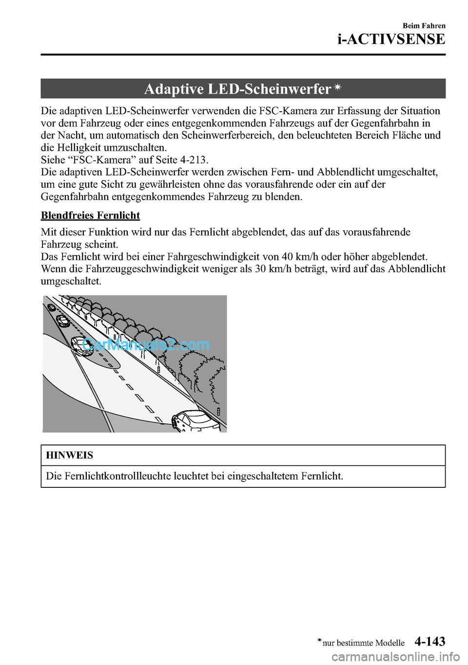 MAZDA MODEL CX-5 2016 Betriebsanleitung (in German) Adaptive LED-Scheinwerferí
Die adaptiven LED-Scheinwerfer verwenden die FSC-Kamera zur Erfassung der Situation
vor dem Fahrzeug oder eines entgegenkommenden Fahrzeugs auf der Gegenfahrbahn in
der Nac MAZDA MODEL CX-5 2016 Betriebsanleitung (in German) Adaptive LED-Scheinwerferí
Die adaptiven LED-Scheinwerfer verwenden die FSC-Kamera zur Erfassung der Situation
vor dem Fahrzeug oder eines entgegenkommenden Fahrzeugs auf der Gegenfahrbahn in
der Nac