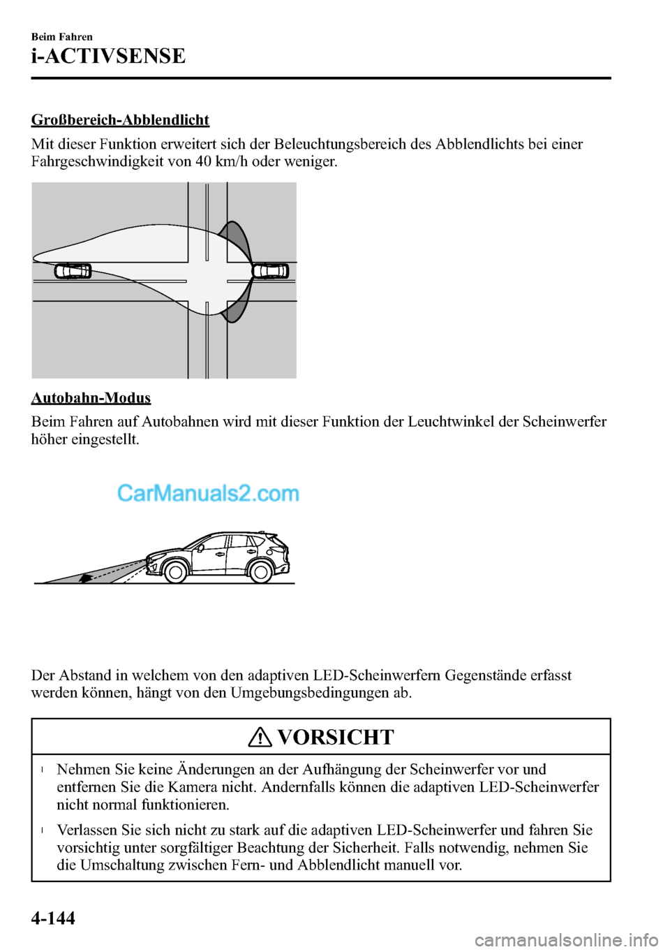 MAZDA MODEL CX-5 2016 Betriebsanleitung (in German) Großbereich-Abblendlicht
Mit dieser Funktion erweitert sich der Beleuchtungsbereich des Abblendlichts bei einer
Fahrgeschwindigkeit von 40 km/h oder weniger.
Autobahn-Modus
Beim Fahren auf Autobahnen MAZDA MODEL CX-5 2016 Betriebsanleitung (in German) Großbereich-Abblendlicht
Mit dieser Funktion erweitert sich der Beleuchtungsbereich des Abblendlichts bei einer
Fahrgeschwindigkeit von 40 km/h oder weniger.
Autobahn-Modus
Beim Fahren auf Autobahnen