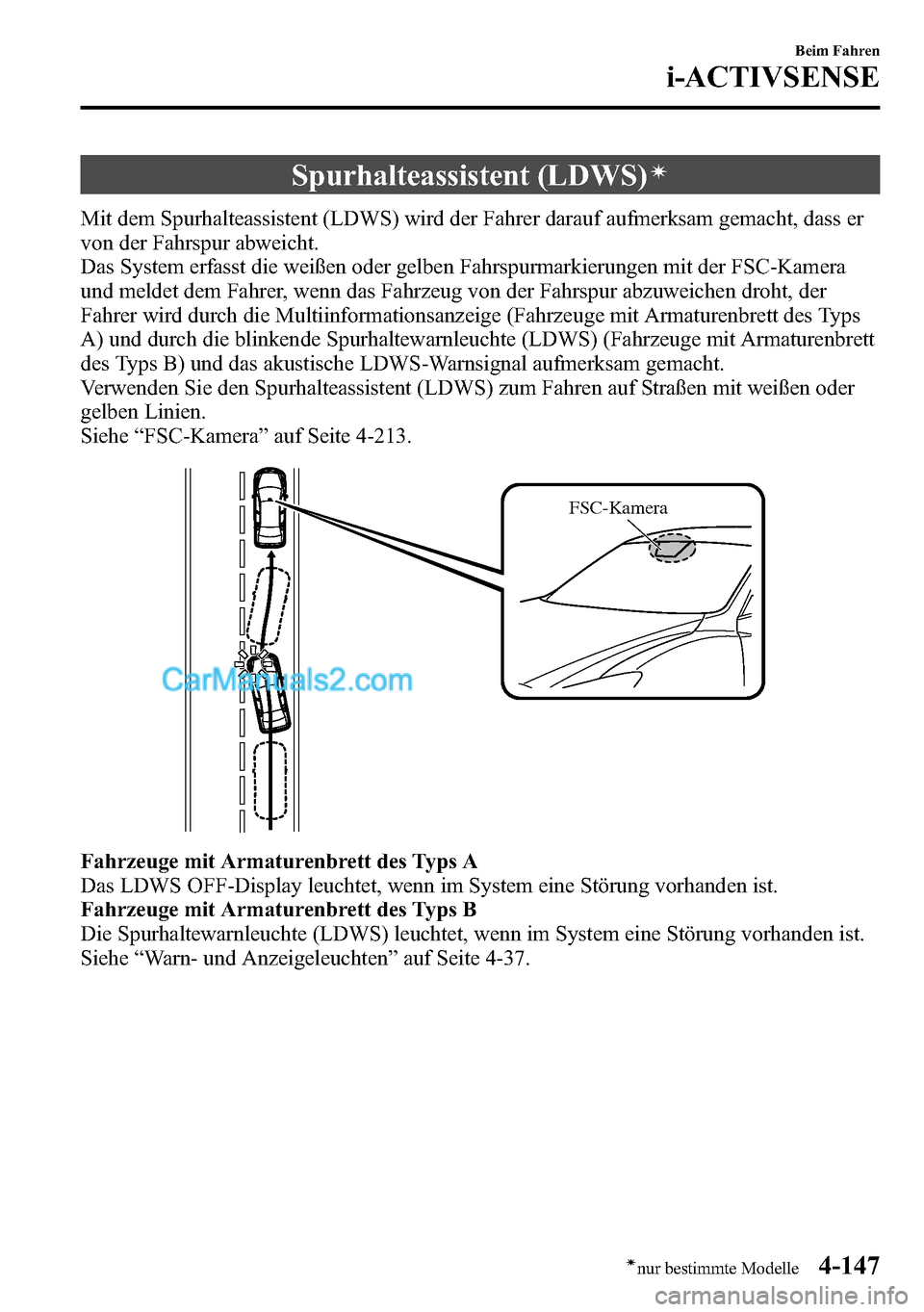 MAZDA MODEL CX-5 2016 Betriebsanleitung (in German) Spurhalteassistent (LDWS)í
Mit dem Spurhalteassistent (LDWS) wird der Fahrer darauf aufmerksam gemacht, dass er
von der Fahrspur abweicht.
Das System erfasst die weißen oder gelben Fahrspurmarkierun MAZDA MODEL CX-5 2016 Betriebsanleitung (in German) Spurhalteassistent (LDWS)í
Mit dem Spurhalteassistent (LDWS) wird der Fahrer darauf aufmerksam gemacht, dass er
von der Fahrspur abweicht.
Das System erfasst die weißen oder gelben Fahrspurmarkierun