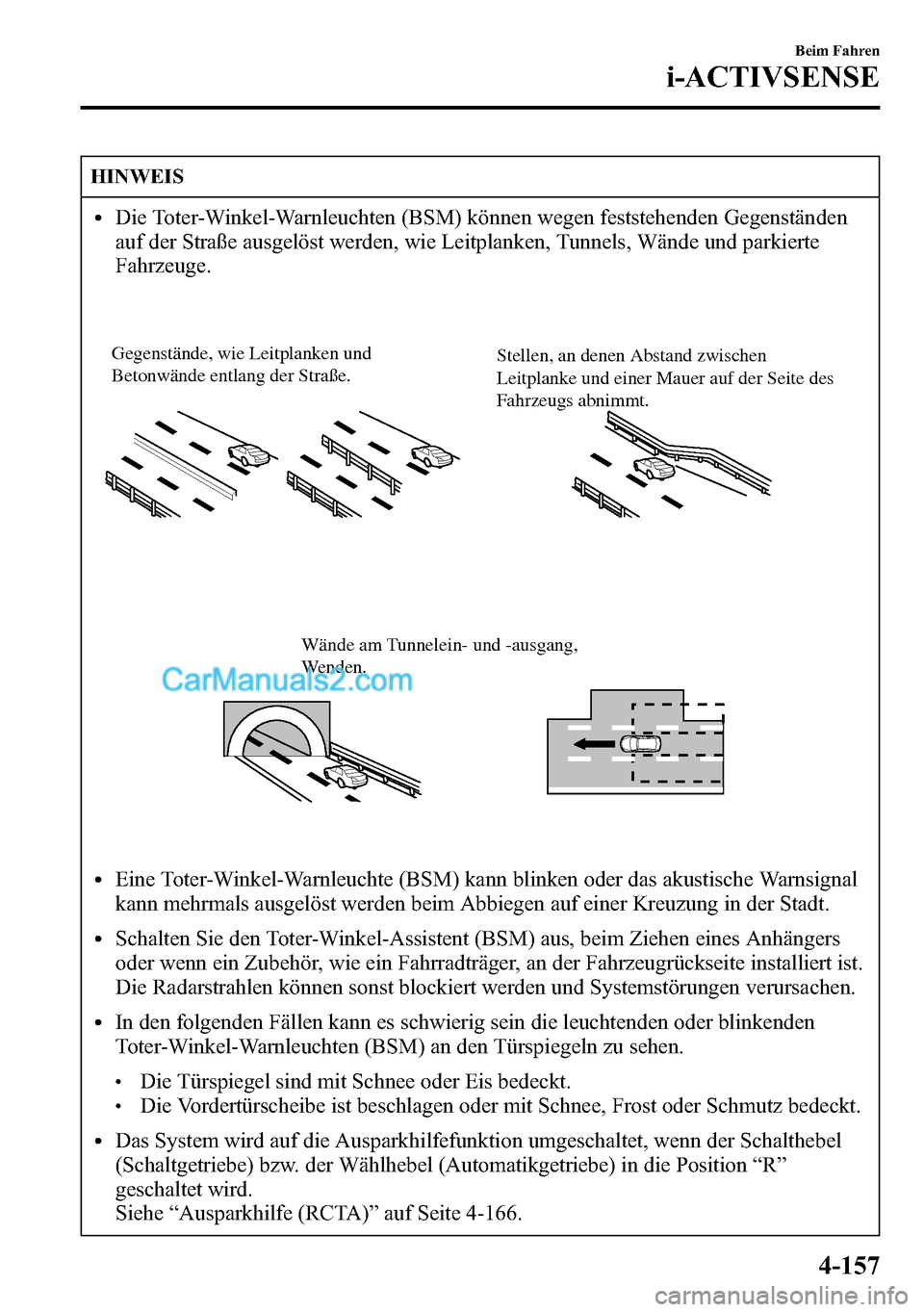 MAZDA MODEL CX-5 2016  Betriebsanleitung (in German) HINWEIS
lDie Toter-Winkel-Warnleuchten (BSM) können wegen feststehenden Gegenständen
auf der Straße ausgelöst werden, wie Leitplanken, Tunnels, Wände und parkierte
Fahrzeuge.
Gegenstände, wie Le