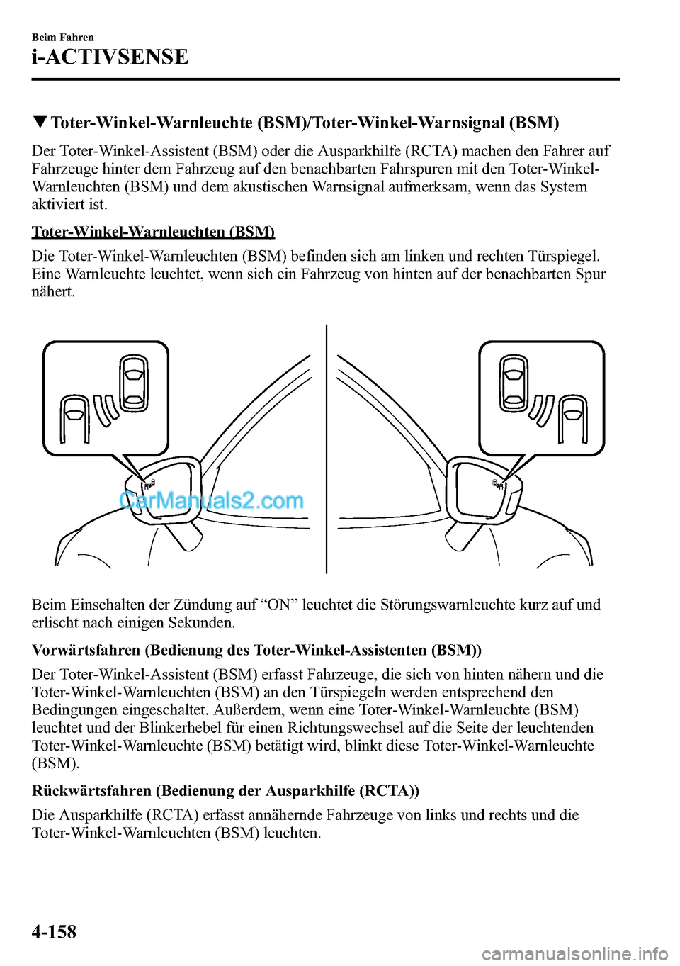 MAZDA MODEL CX-5 2016 Betriebsanleitung (in German) qToter-Winkel-Warnleuchte (BSM)/Toter-Winkel-Warnsignal (BSM)
Der Toter-Winkel-Assistent (BSM) oder die Ausparkhilfe (RCTA) machen den Fahrer auf
Fahrzeuge hinter dem Fahrzeug auf den benachbarten Fah MAZDA MODEL CX-5 2016 Betriebsanleitung (in German) qToter-Winkel-Warnleuchte (BSM)/Toter-Winkel-Warnsignal (BSM)
Der Toter-Winkel-Assistent (BSM) oder die Ausparkhilfe (RCTA) machen den Fahrer auf
Fahrzeuge hinter dem Fahrzeug auf den benachbarten Fah