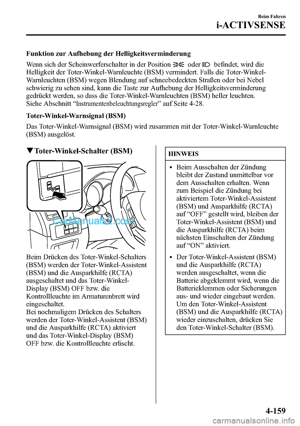 MAZDA MODEL CX-5 2016  Betriebsanleitung (in German) Funktion zur Aufhebung der Helligkeitsverminderung
Wenn sich der Scheinwerferschalter in der Position
oderbefindet, wird die
Helligkeit der Toter-Winkel-Warnleuchte (BSM) vermindert. Falls die Toter-W