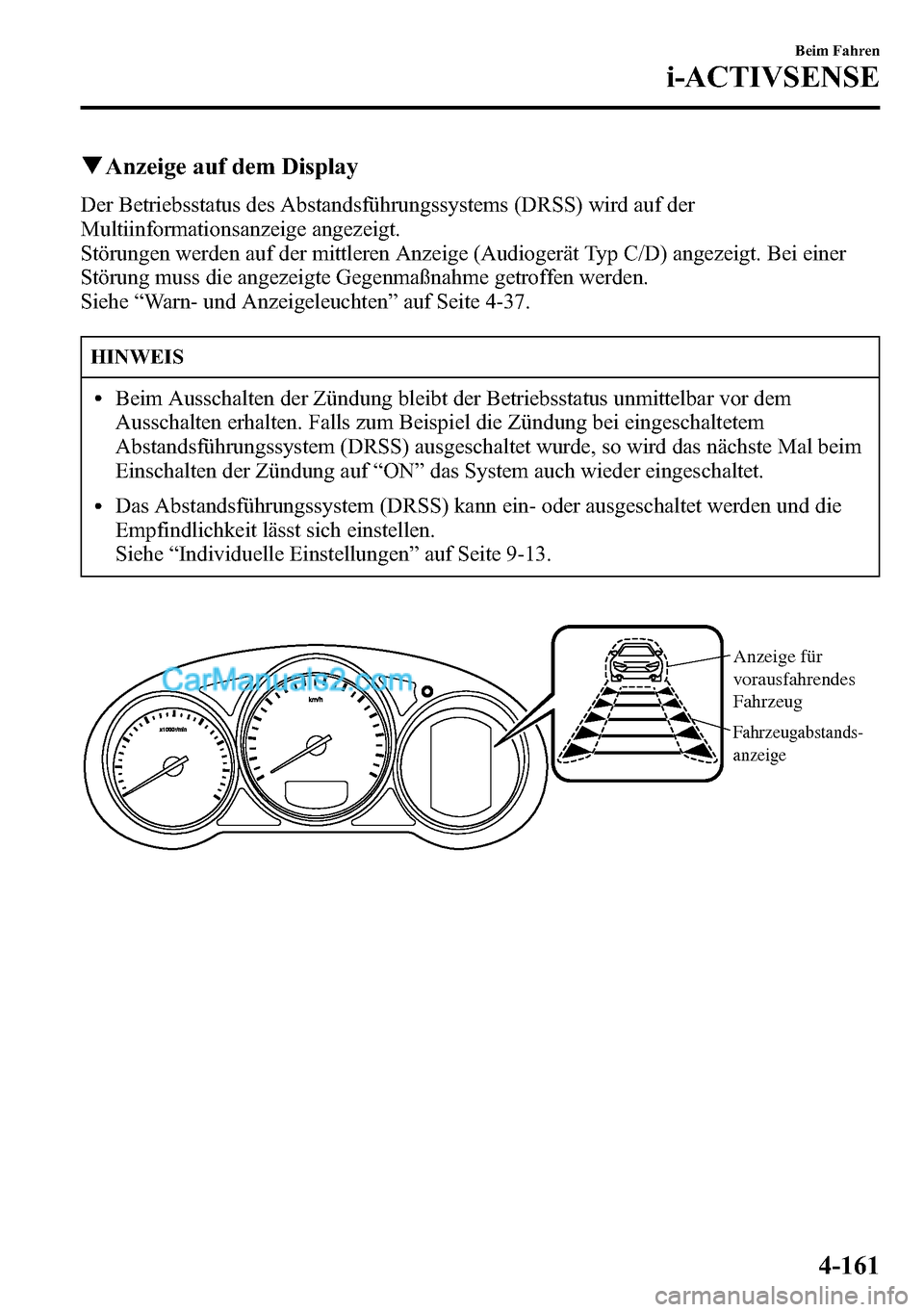 MAZDA MODEL CX-5 2016 Betriebsanleitung (in German) qAnzeige auf dem Display
Der Betriebsstatus des Abstandsführungssystems (DRSS) wird auf der
Multiinformationsanzeige angezeigt.
Störungen werden auf der mittleren Anzeige (Audiogerät Typ C/D) angez MAZDA MODEL CX-5 2016 Betriebsanleitung (in German) qAnzeige auf dem Display
Der Betriebsstatus des Abstandsführungssystems (DRSS) wird auf der
Multiinformationsanzeige angezeigt.
Störungen werden auf der mittleren Anzeige (Audiogerät Typ C/D) angez