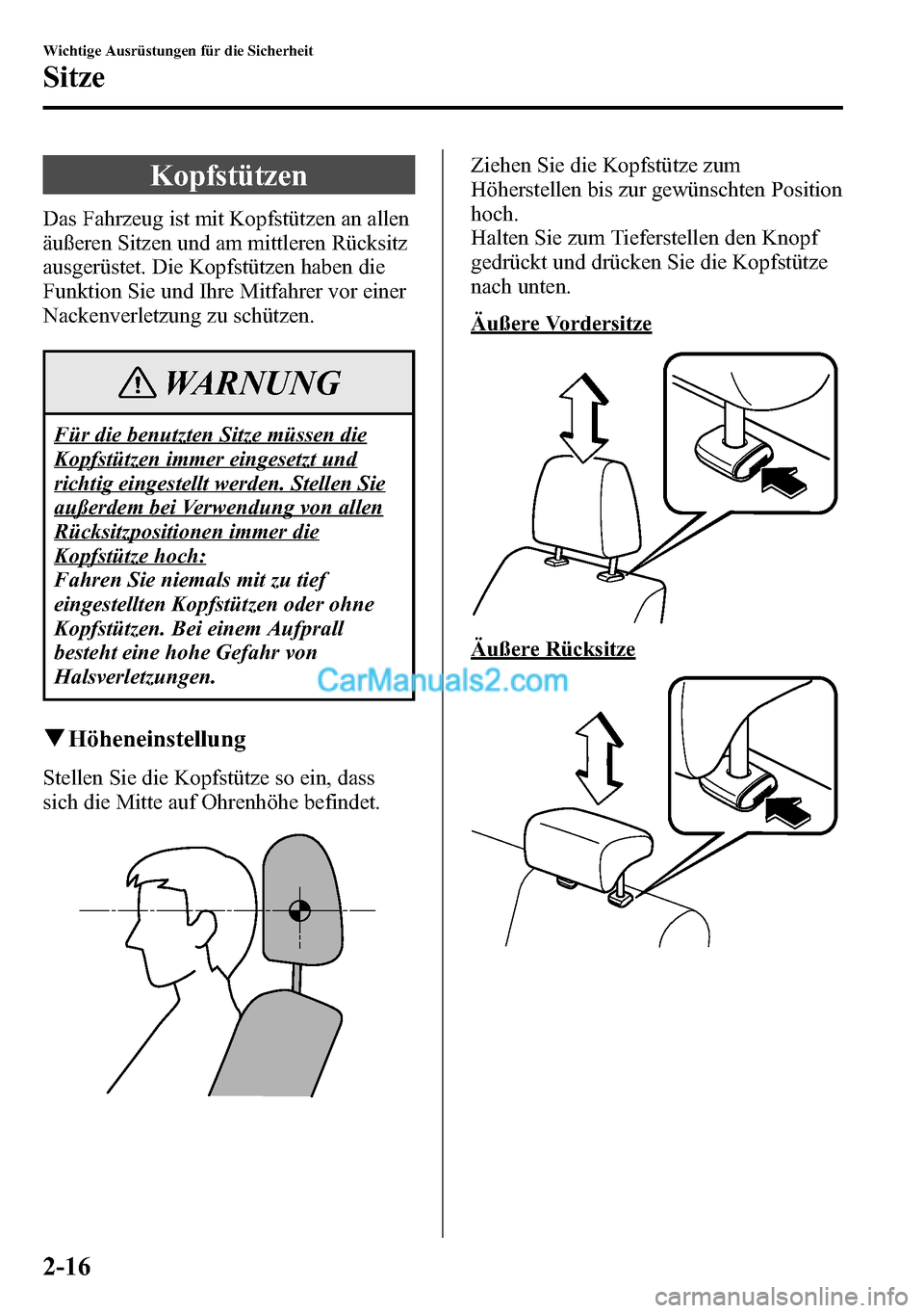 MAZDA MODEL CX-5 2016  Betriebsanleitung (in German) Kopfstützen
Das Fahrzeug ist mit Kopfstützen an allen
äußeren Sitzen und am mittleren Rücksitz
ausgerüstet. Die Kopfstützen haben die
Funktion Sie und Ihre Mitfahrer vor einer
Nackenverletzung 