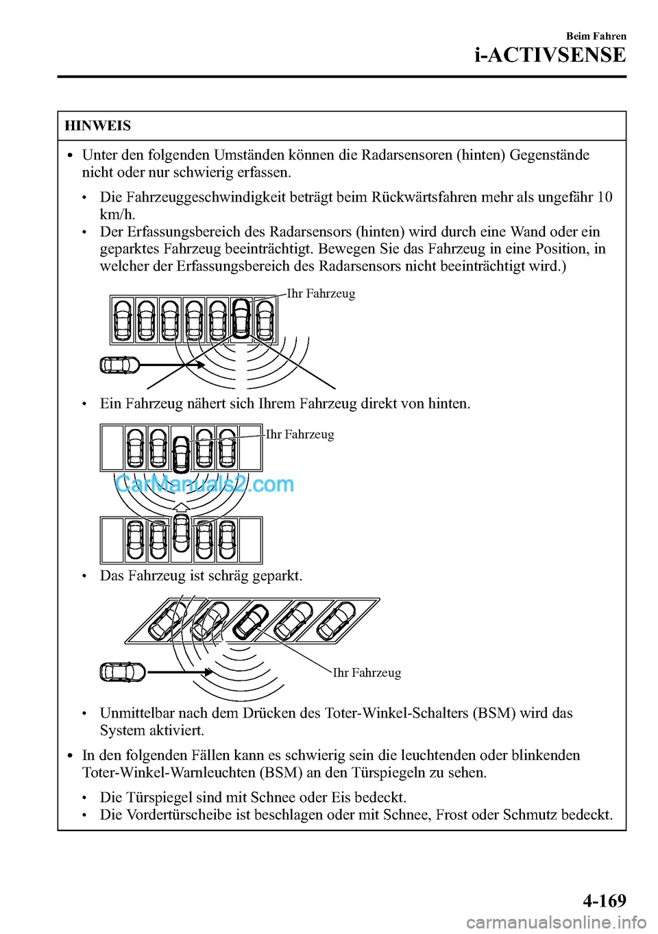 MAZDA MODEL CX-5 2016  Betriebsanleitung (in German) HINWEIS
lUnter den folgenden Umständen können die Radarsensoren (hinten) Gegenstände
nicht oder nur schwierig erfassen.
lDie Fahrzeuggeschwindigkeit beträgt beim Rückwärtsfahren mehr als ungefä