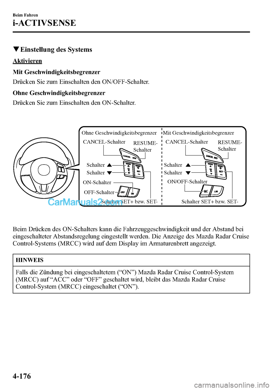 MAZDA MODEL CX-5 2016 Betriebsanleitung (in German) qEinstellung des Systems
Aktivieren
Mit Geschwindigkeitsbegrenzer
Drücken Sie zum Einschalten den ON/OFF-Schalter.
Ohne Geschwindigkeitsbegrenzer
Drücken Sie zum Einschalten den ON-Schalter.
ON/OFF- MAZDA MODEL CX-5 2016 Betriebsanleitung (in German) qEinstellung des Systems
Aktivieren
Mit Geschwindigkeitsbegrenzer
Drücken Sie zum Einschalten den ON/OFF-Schalter.
Ohne Geschwindigkeitsbegrenzer
Drücken Sie zum Einschalten den ON-Schalter.
ON/OFF-