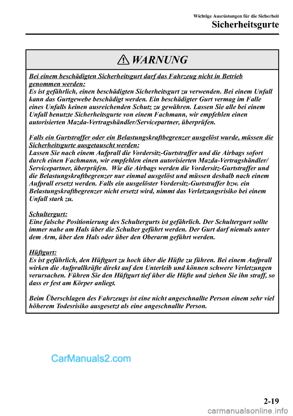 MAZDA MODEL CX-5 2016 Betriebsanleitung (in German) WARNUNG
Bei einem beschädigten Sicherheitsgurt darf das Fahrzeug nicht in Betrieb
genommen werden:
Es ist gefährlich, einen beschädigten Sicherheitsgurt zu verwenden. Bei einem Unfall
kann das Gurt MAZDA MODEL CX-5 2016 Betriebsanleitung (in German) WARNUNG
Bei einem beschädigten Sicherheitsgurt darf das Fahrzeug nicht in Betrieb
genommen werden:
Es ist gefährlich, einen beschädigten Sicherheitsgurt zu verwenden. Bei einem Unfall
kann das Gurt