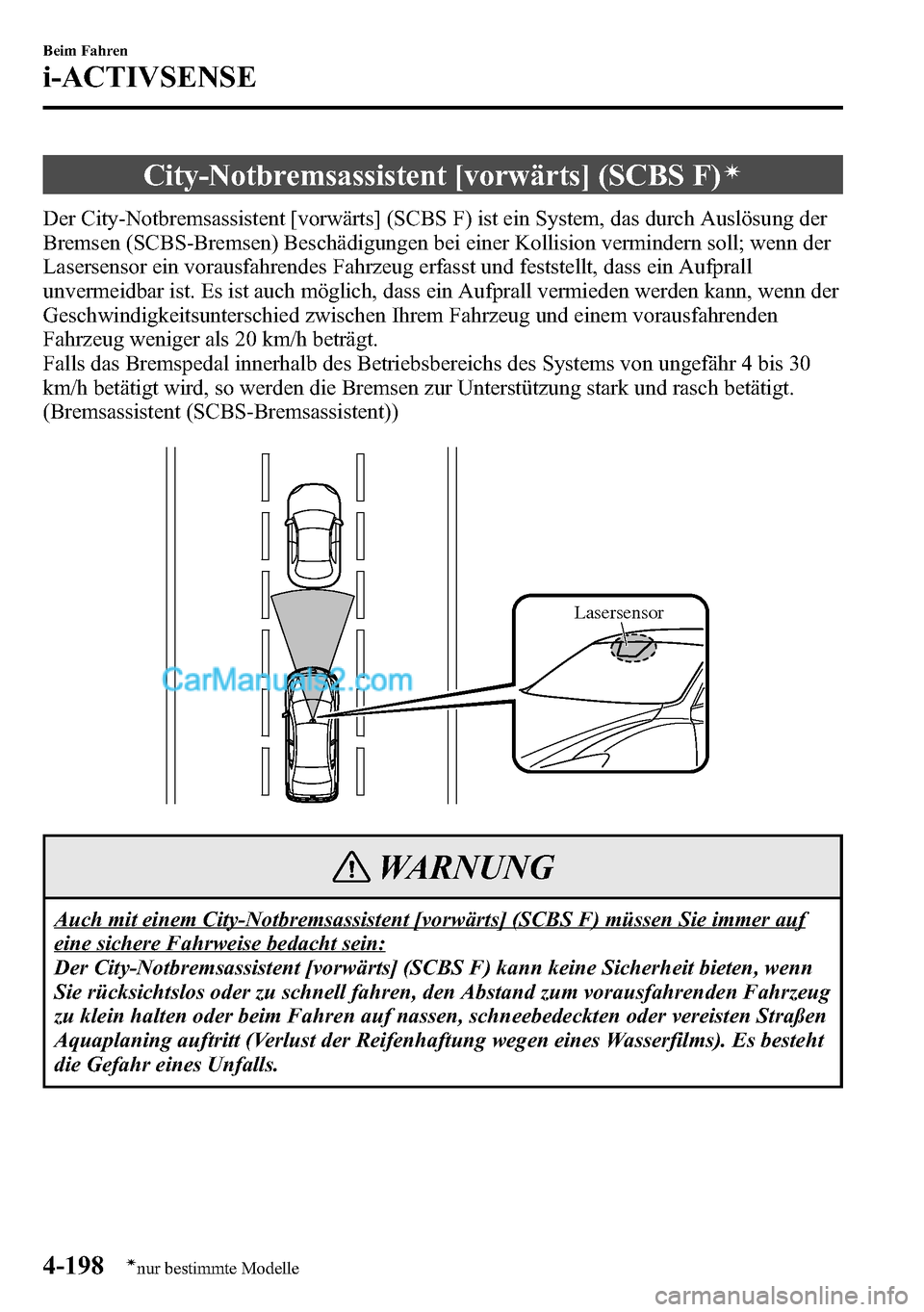 MAZDA MODEL CX-5 2016  Betriebsanleitung (in German) City-Notbremsassistent [vorwärts] (SCBS F)í
Der City-Notbremsassistent [vorwärts] (SCBS F) ist ein System, das durch Auslösung der
Bremsen (SCBS-Bremsen) Beschädigungen bei einer Kollision vermin