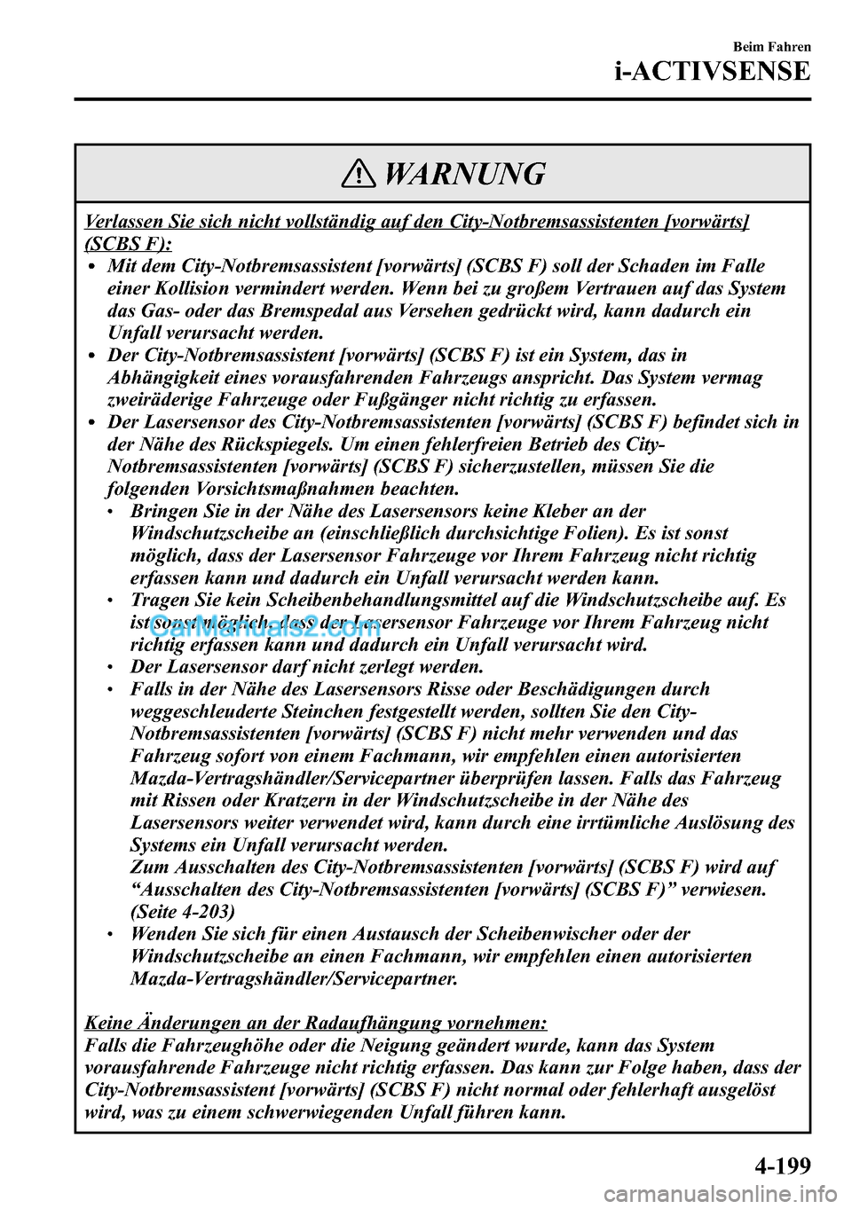 MAZDA MODEL CX-5 2016  Betriebsanleitung (in German) WARNUNG
Verlassen Sie sich nicht vollständig auf den City-Notbremsassistenten [vorwärts]
(SCBS F):lMit dem City-Notbremsassistent [vorwärts] (SCBS F) soll der Schaden im Falle
einer Kollision vermi