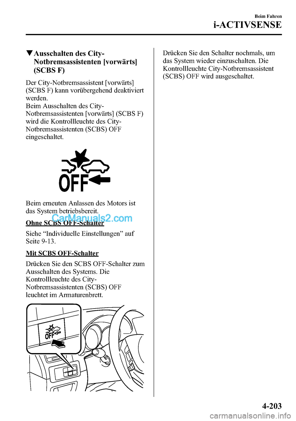 MAZDA MODEL CX-5 2016  Betriebsanleitung (in German) qAusschalten des City-
Notbremsassistenten [vorwärts]
(SCBS F)
Der City-Notbremsassistent [vorwärts]
(SCBS F) kann vorübergehend deaktiviert
werden.
Beim Ausschalten des City-
Notbremsassistenten [