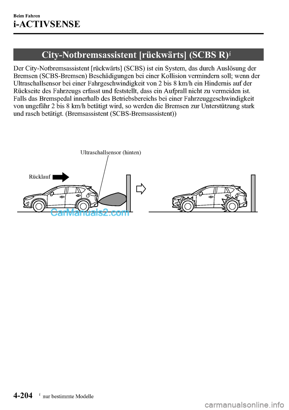 MAZDA MODEL CX-5 2016  Betriebsanleitung (in German) City-Notbremsassistent [rückwärts] (SCBS R)í
Der City-Notbremsassistent [rückwärts] (SCBS) ist ein System, das durch Auslösung der
Bremsen (SCBS-Bremsen) Beschädigungen bei einer Kollision verm