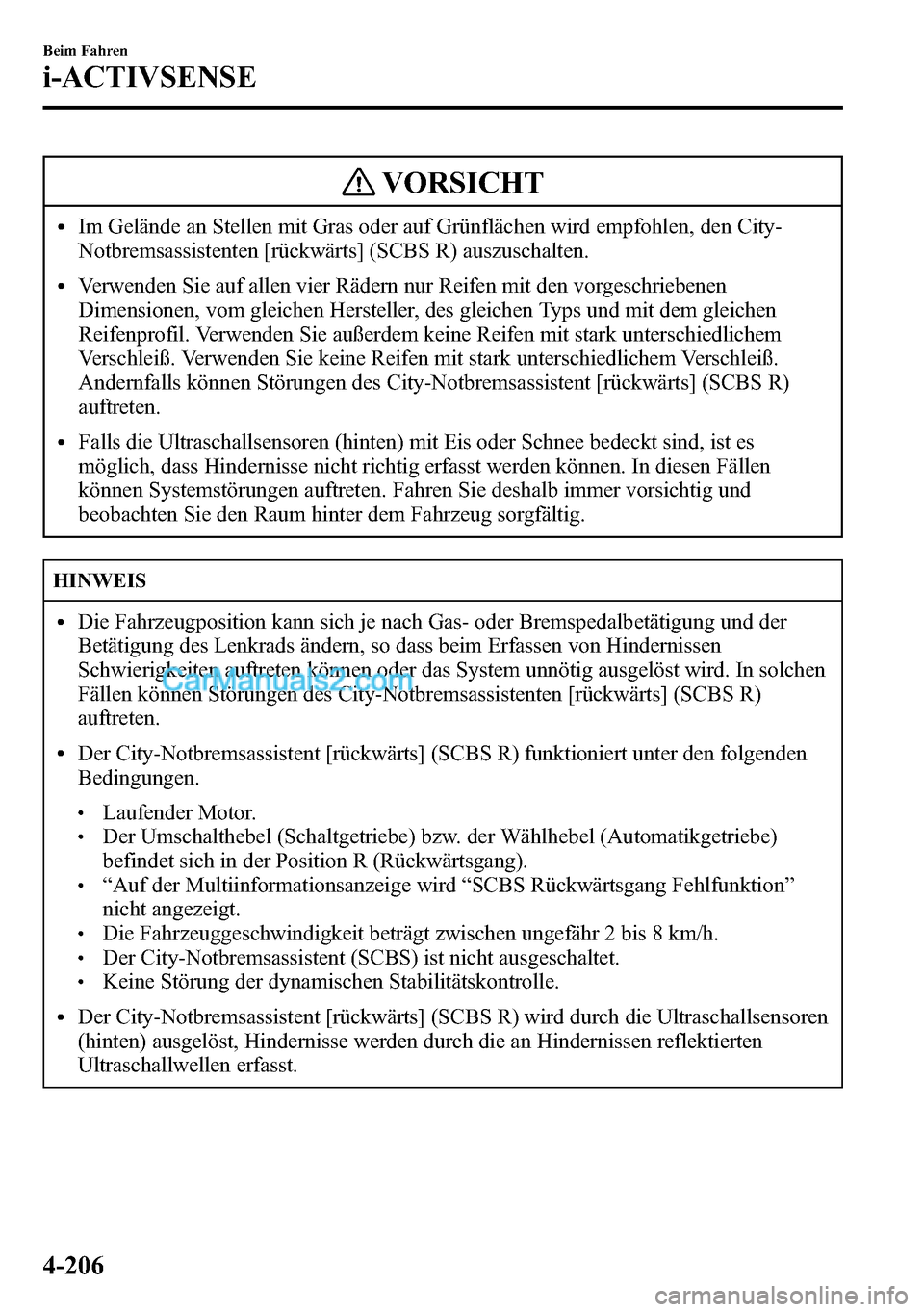 MAZDA MODEL CX-5 2016  Betriebsanleitung (in German) VORSICHT
lIm Gelände an Stellen mit Gras oder auf Grünflächen wird empfohlen, den City-
Notbremsassistenten [rückwärts] (SCBS R) auszuschalten.
lVerwenden Sie auf allen vier Rädern nur Reifen mi