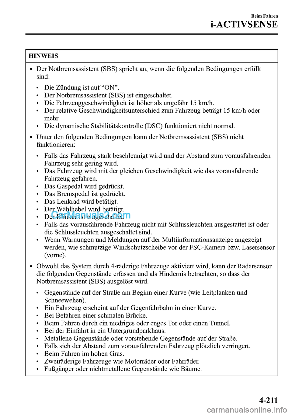 MAZDA MODEL CX-5 2016  Betriebsanleitung (in German) HINWEIS
lDer Notbremsassistent (SBS) spricht an, wenn die folgenden Bedingungen erfüllt
sind:
lDie Zündung ist auf“ON”.lDer Notbremsassistent (SBS) ist eingeschaltet.lDie Fahrzeuggeschwindigkeit