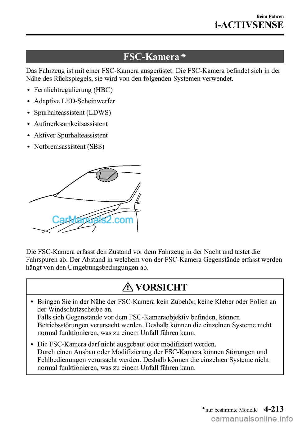 MAZDA MODEL CX-5 2016 Betriebsanleitung (in German) FSC-Kameraí
Das Fahrzeug ist mit einer FSC-Kamera ausgerüstet. Die FSC-Kamera befindet sich in der
Nähe des Rückspiegels, sie wird von den folgenden Systemen verwendet.
lFernlichtregulierung (HBC) MAZDA MODEL CX-5 2016 Betriebsanleitung (in German) FSC-Kameraí
Das Fahrzeug ist mit einer FSC-Kamera ausgerüstet. Die FSC-Kamera befindet sich in der
Nähe des Rückspiegels, sie wird von den folgenden Systemen verwendet.
lFernlichtregulierung (HBC)