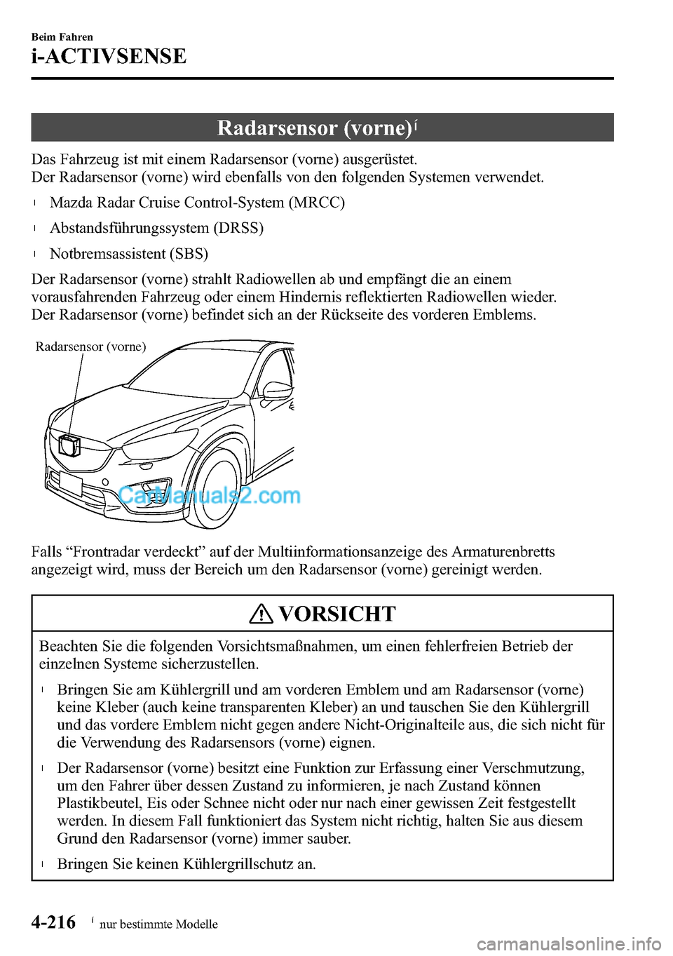 MAZDA MODEL CX-5 2016 Betriebsanleitung (in German) Radarsensor (vorne)í
Das Fahrzeug ist mit einem Radarsensor (vorne) ausgerüstet.
Der Radarsensor (vorne) wird ebenfalls von den folgenden Systemen verwendet.
lMazda Radar Cruise Control-System (MRCC MAZDA MODEL CX-5 2016 Betriebsanleitung (in German) Radarsensor (vorne)í
Das Fahrzeug ist mit einem Radarsensor (vorne) ausgerüstet.
Der Radarsensor (vorne) wird ebenfalls von den folgenden Systemen verwendet.
lMazda Radar Cruise Control-System (MRCC