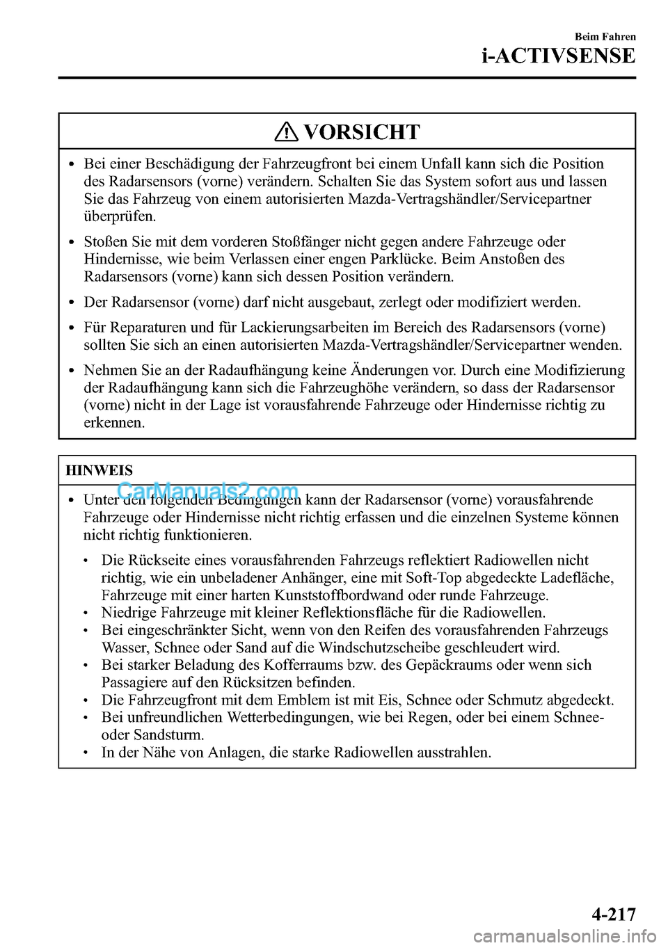 MAZDA MODEL CX-5 2016 Betriebsanleitung (in German) VORSICHT
lBei einer Beschädigung der Fahrzeugfront bei einem Unfall kann sich die Position
des Radarsensors (vorne) verändern. Schalten Sie das System sofort aus und lassen
Sie das Fahrzeug von eine MAZDA MODEL CX-5 2016 Betriebsanleitung (in German) VORSICHT
lBei einer Beschädigung der Fahrzeugfront bei einem Unfall kann sich die Position
des Radarsensors (vorne) verändern. Schalten Sie das System sofort aus und lassen
Sie das Fahrzeug von eine