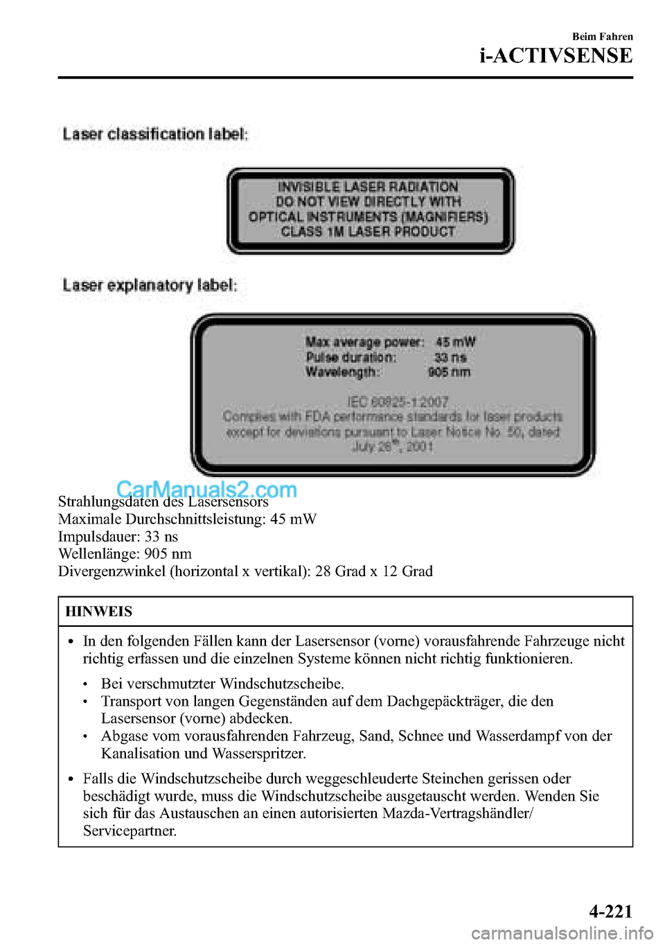 MAZDA MODEL CX-5 2016 Betriebsanleitung (in German) Strahlungsdaten des Lasersensors
Maximale Durchschnittsleistung: 45 mW
Impulsdauer: 33 ns
Wellenlänge: 905 nm
Divergenzwinkel (horizontal x vertikal): 28 Grad x 12 Grad
HINWEIS
lIn den folgenden Fäl MAZDA MODEL CX-5 2016 Betriebsanleitung (in German) Strahlungsdaten des Lasersensors
Maximale Durchschnittsleistung: 45 mW
Impulsdauer: 33 ns
Wellenlänge: 905 nm
Divergenzwinkel (horizontal x vertikal): 28 Grad x 12 Grad
HINWEIS
lIn den folgenden Fäl